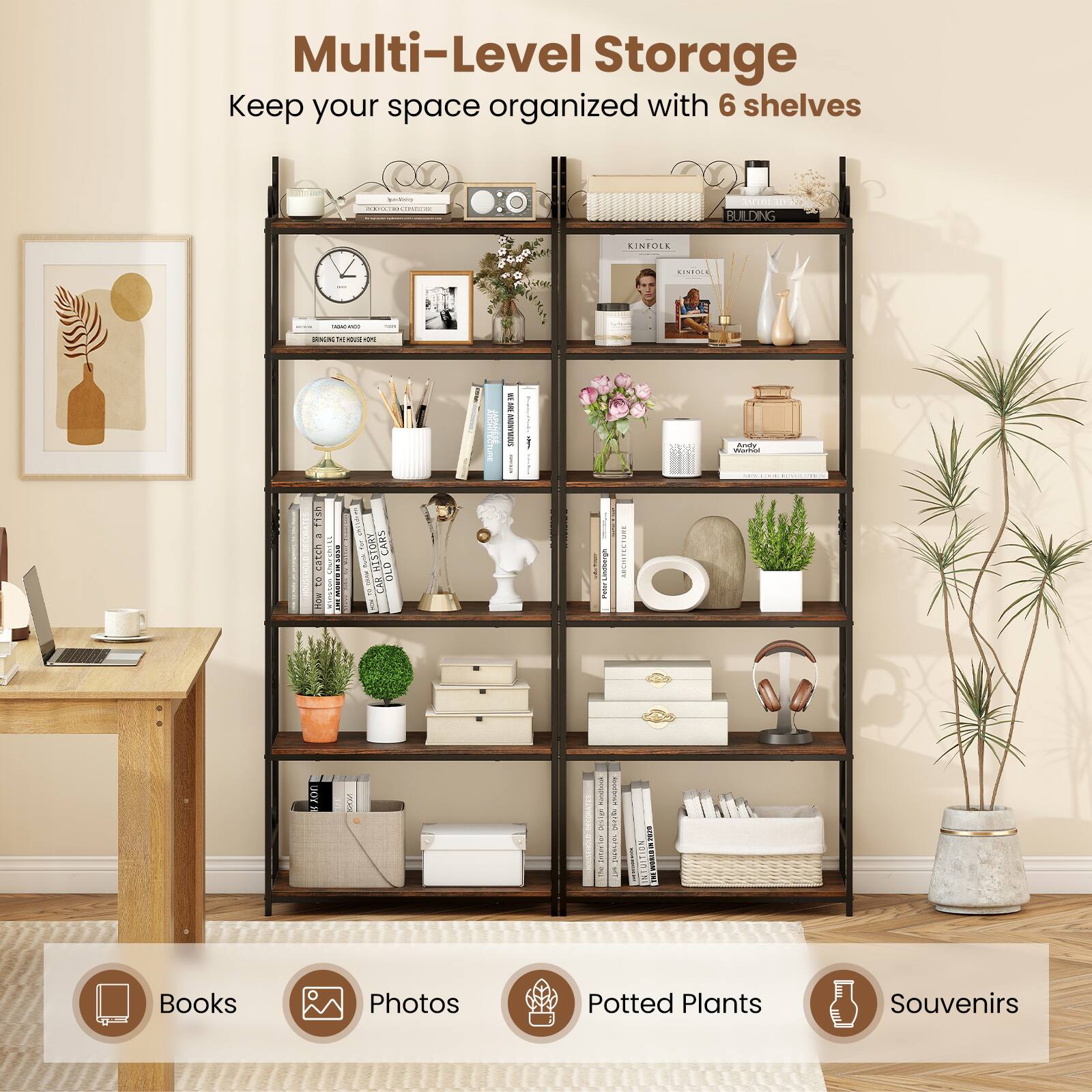 Multi-Level Storage  
Keep your space organized with 6 shelves  

Books  
Photos  
Potted Plants  
Souvenirs