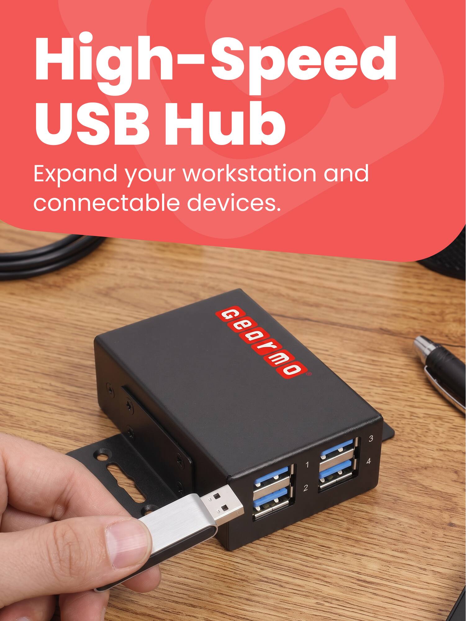High-Speed USB Hub  
Expand your workstation and connectable devices.  

Gearmo 3  
1 2 3 4