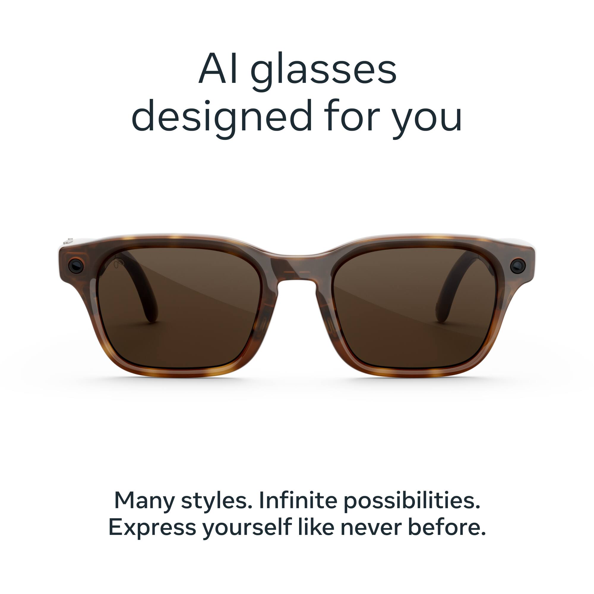 AI glasses designed for you  
Many styles. Infinite possibilities.  
Express yourself like never before.