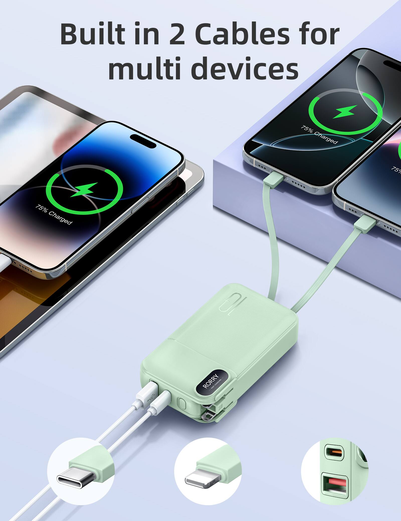 Built in 2 Cables for multi devices

75% Charged

75%

75% Charged

Ol
RORRY 20:201918201