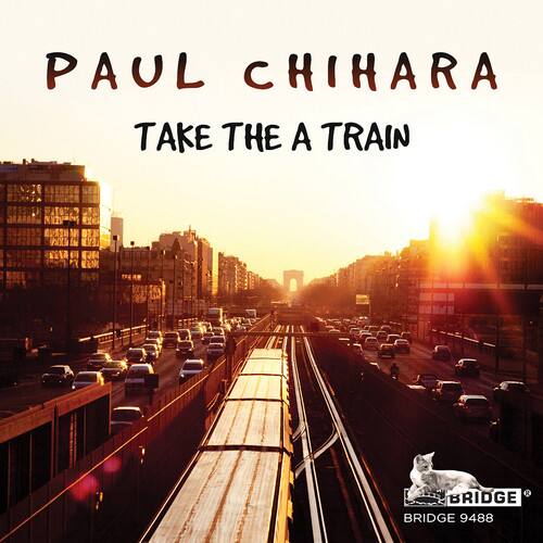 PAUL CHIHARA  
TAKE THE A TRAIN  

BRIDGE 9488