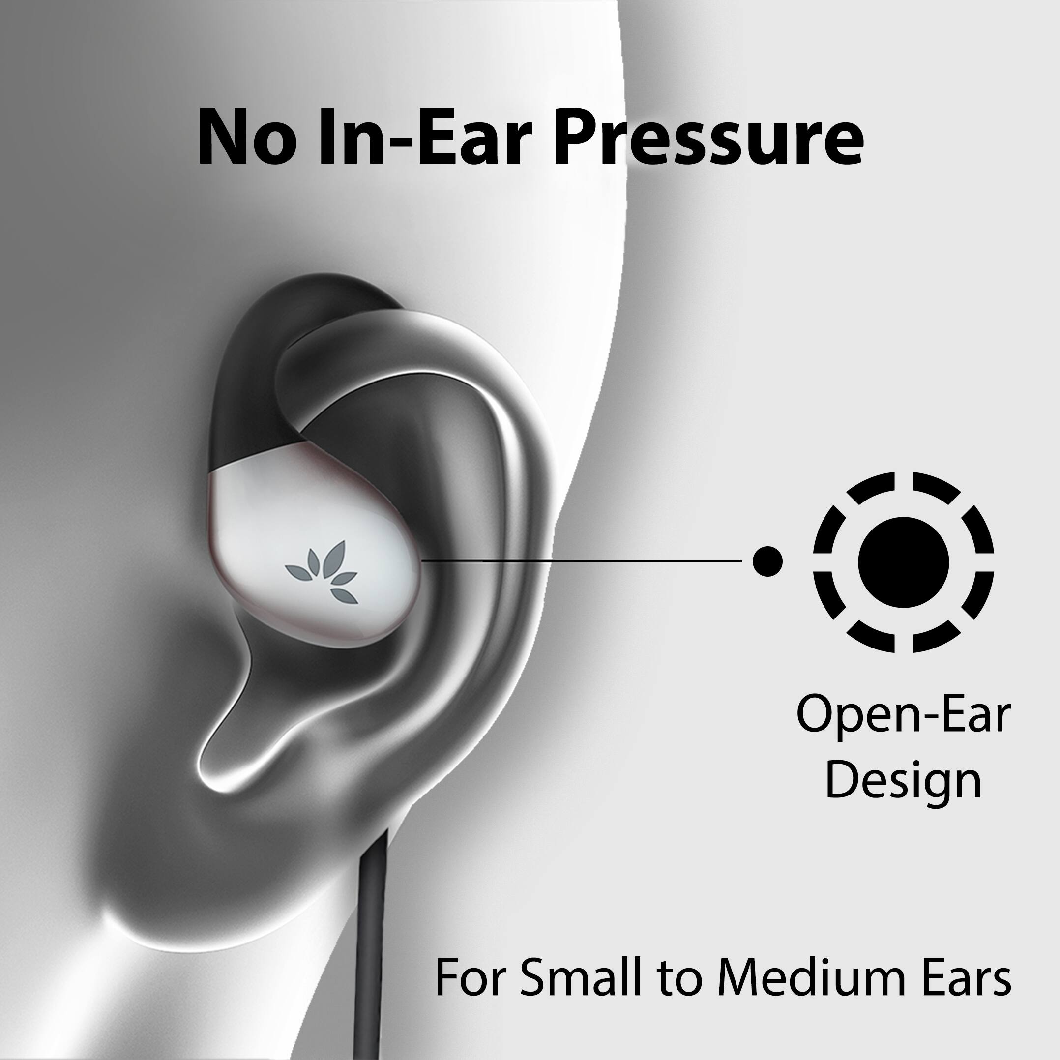 No In-Ear Pressure  
Open-Ear Design  
For Small to Medium Ears