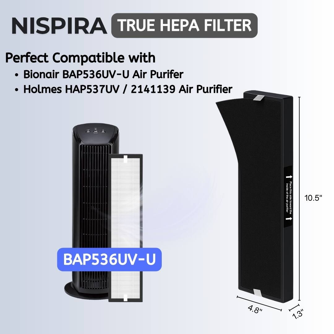 NISPIRA TRUE HEPA FILTER

Perfect Compatible with
- Bionair BAP536UV-U Air Purifier
- Holmes HAP537UV / 2141139 Air Purifier

BAP536UV-U

10.5" x 4.8" x 1.3"