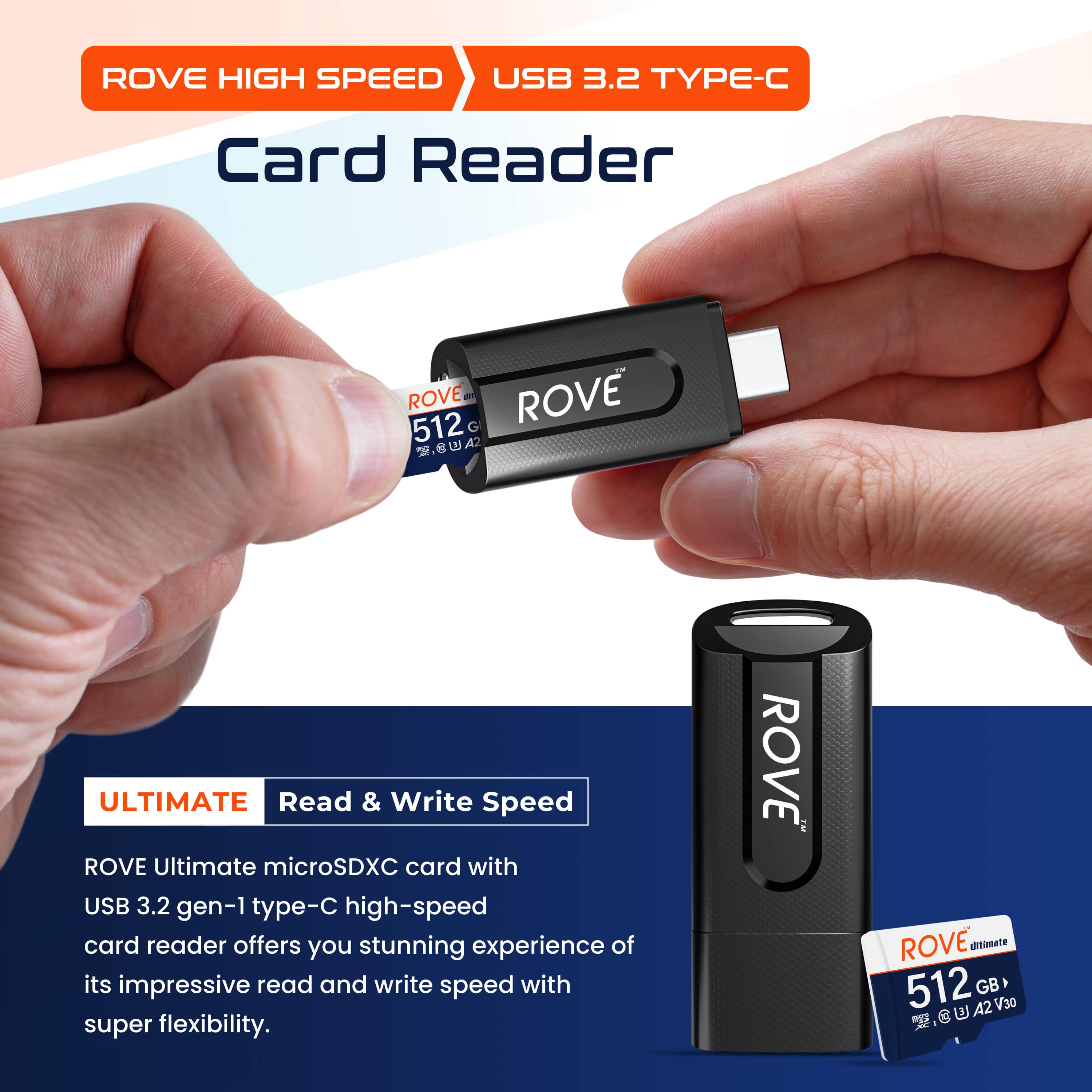 ROVE HIGH SPEED USB 3.2 TYPE-C Card Reader
ROVE Ultimate microSDXC card with USB 3.2 gen-1 type-C high-speed card reader offers you stunning experience of its impressive read and write speed with super flexibility.
ULTIMATE Read & Write Speed
ROVE Ultimate microSDXC card with USB 3.2 gen-1 type-C high-speed card reader offers you stunning experience of its impressive read and write speed with super flexibility.