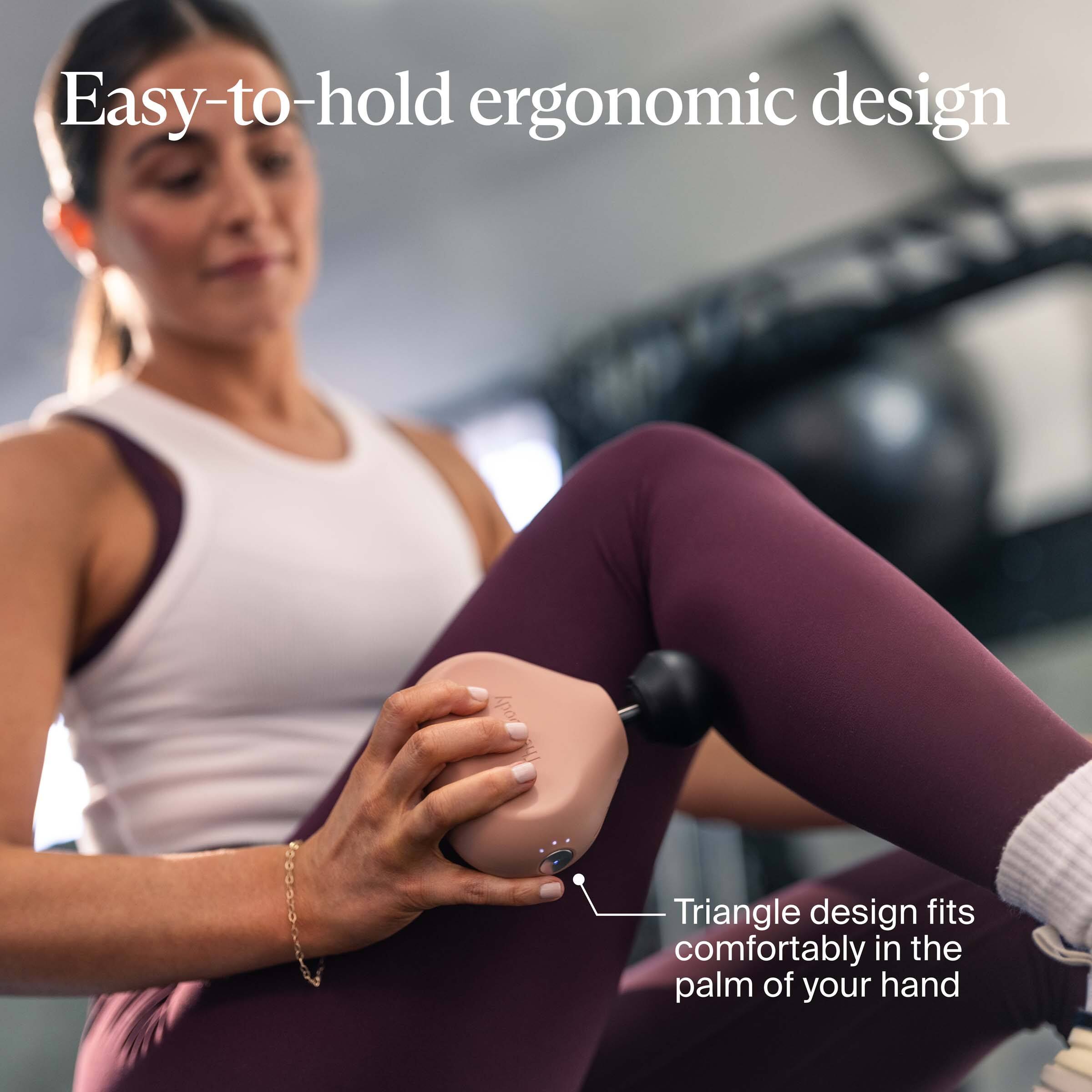 Easy-to-hold ergonomic design  
Triangle design fits comfortably in the palm of your hand