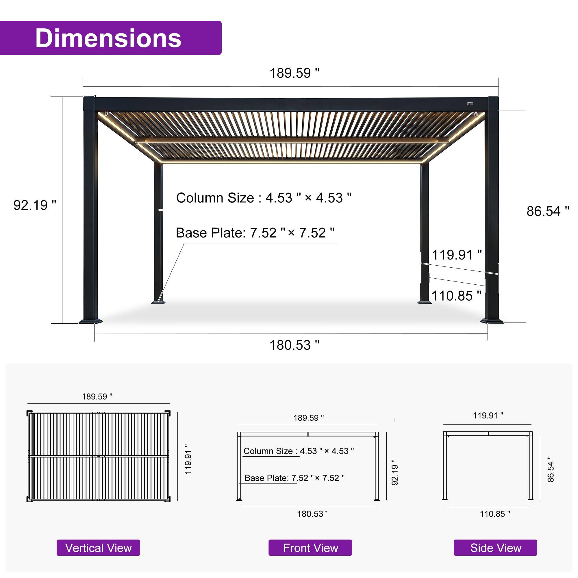 Dimensions  
189.59" x 92.19"  

Column Size: 4.53" x 4.53"  
Base Plate: 7.52" x 7.52"  

119.91" x 86.54"  
110.85" x 180.53"  

Vertical View  
Front View  
Side View