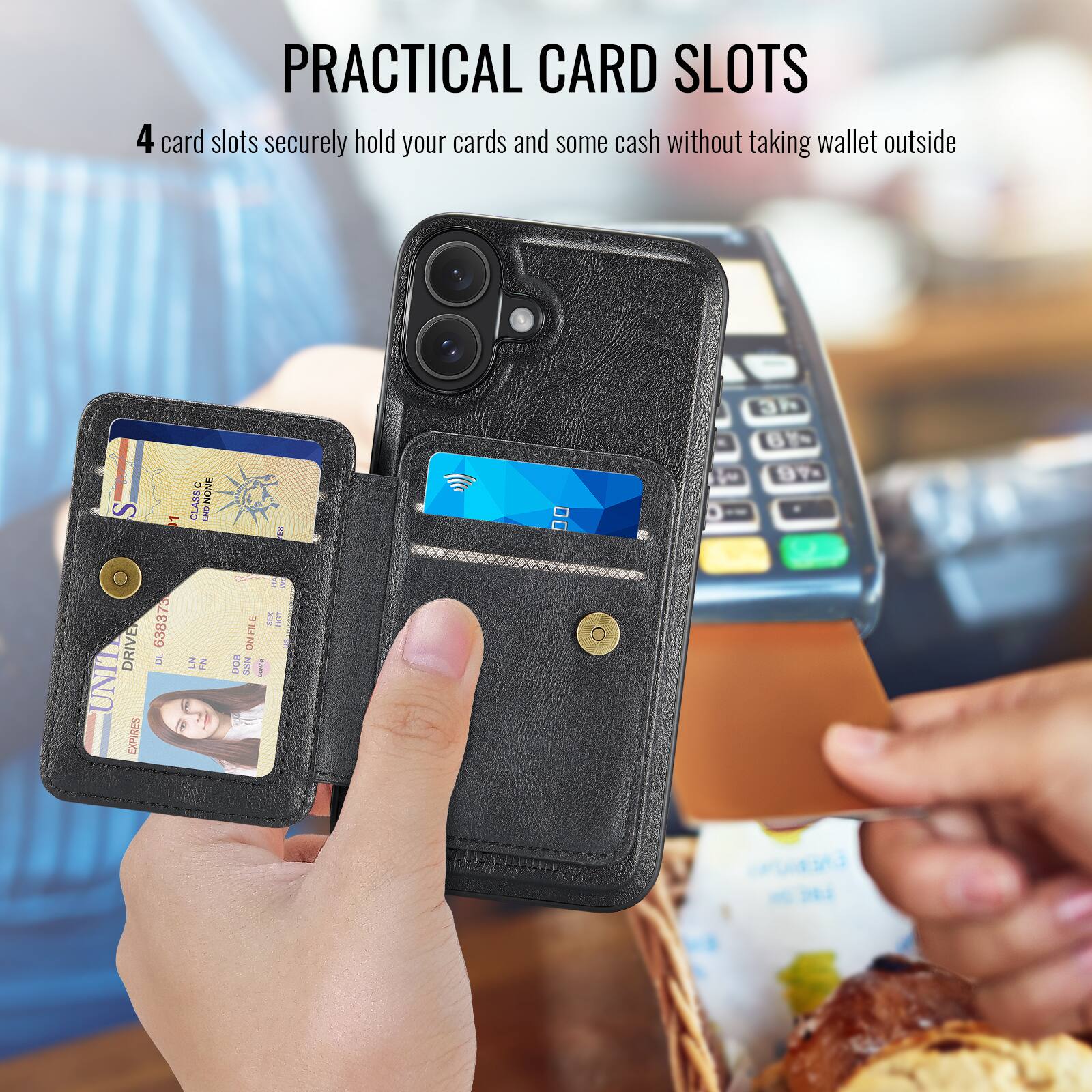 PRACTICAL CARD SLOTS

4 card slots securely hold your cards and some cash without taking wallet outside