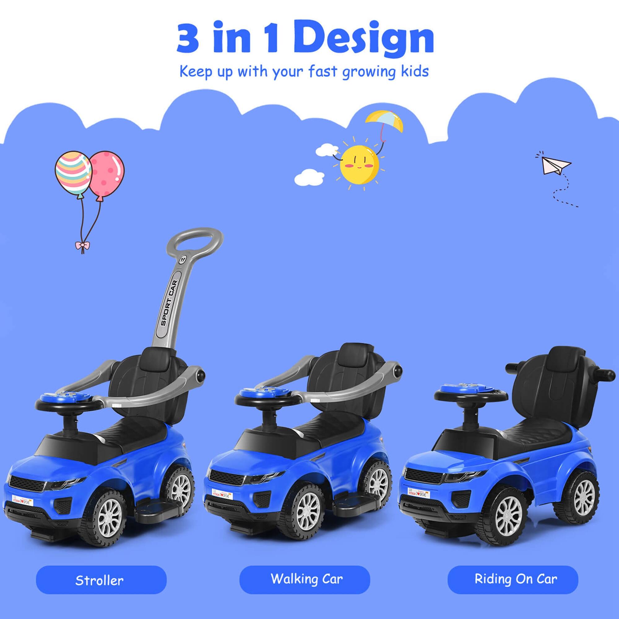 3 in 1 Design  
Keep up with your fast growing kids  

Stroller  
Walking Car  
Riding On Car