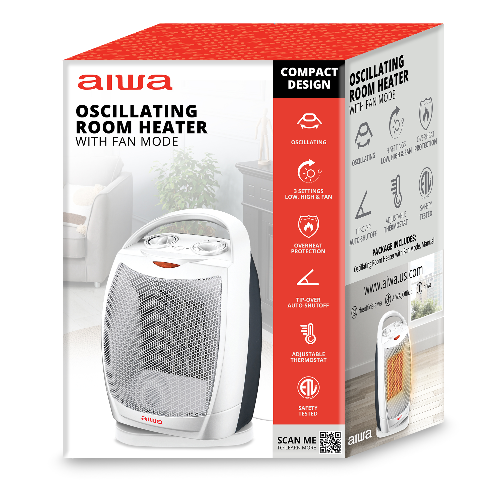 alwa OSCILLATING ROOM HEATER WITH FAN MODE COMPACT DESIGN OSCILLATING HEATER ROOM FAN MODE WITH OSCILLATING OVERHEAT 3 SETTINGS FAN PROTECTION HIGH & OSCILLATING LOW 3 SETTINGS LOW. HIGH d FAN SAFETY ADJUSTABLE TESTED TP-OVER THERMOSTAT OVERHEAT AUTO-SHUTOFF INCLUDES: Manual PROTECTION PACKAGE an Mode Heater with Aoo Oscillating www.aiwa.us.com Official aa TIP-OVER AWA, AUTO-SHUTOFF theofcable ADJUSTABLE THERMOSTAT ETL m awa SAFETY TESTED SCAN ME TO LEARN MORE