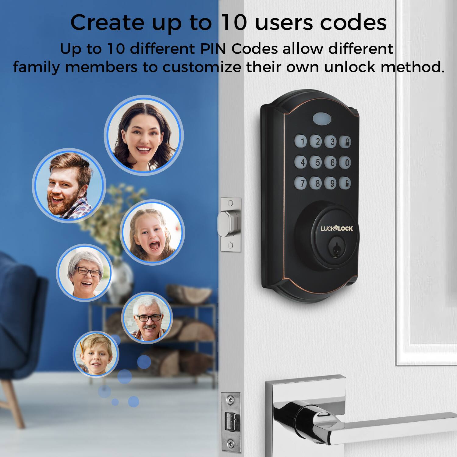 Create up to 10 users codes  
Up to 10 different PIN Codes allow different family members to customize their own unlock method.