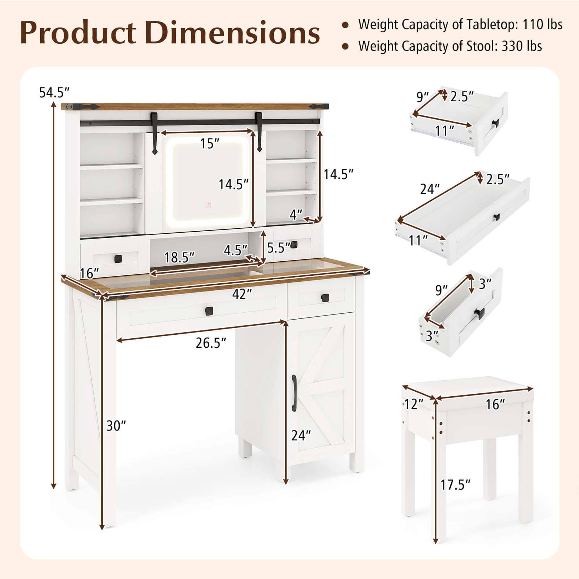 Product Dimensions

- Weight Capacity of Tabletop: 110 lbs
- Weight Capacity of Stool: 330 lbs

- 54.5" (height)
- 42" (width)
- 26.5" (depth)
- 30" (height of legs)
- 16" (depth of drawers)
- 24" (width of drawers)
- 18.5" (width of shelves)
- 14.5" (depth of shelves)
- 15" (depth of top shelf)
- 4" (depth of top shelf)
- 5.5" (depth of top shelf)
- 4.5" (depth of top shelf)
- 14.5" (depth of top shelf)
- 14.5" (depth of top shelf)
- 24" (width of stool)
- 11" (depth of stool)
- 9" (height of stool)
- 3" (depth of stool)
- 12" (width of stool)
- 16" (depth of stool)
- 17.5" (height of stool)
- 9" (height of stool)
- 2.5" (thickness of stool)
- 11" (depth of stool)
- 2.5" (thickness of stool)
- 4" (height of stool)
- 16" (width of stool)
- 18.5" (depth of stool)
- 4.5" (depth of stool)
- 42" (width of stool)
- 5.5" (depth of stool)
- 11" (depth of stool)
- 9" (height of stool)
- 3" (depth of stool)
- 26.5" (depth of stool)
- 3" (depth of stool)
- 30" (width of stool)
- 24" (depth of stool)
- 12" (height of stool)
- 16" (width of stool)
- 17.5" (height of stool)