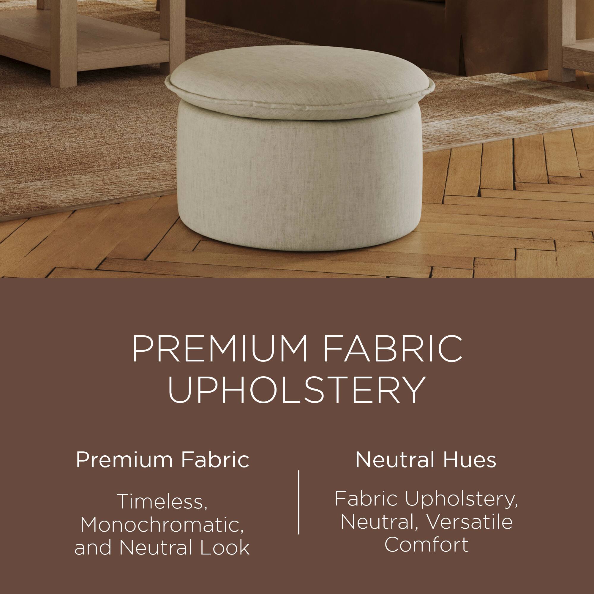 PREMIUM FABRIC UPHOLSTERY

Premium Fabric  
Timeless, Monochromatic, and Neutral Look

Neutral Hues  
Fabric Upholstery, Neutral, Versatile Comfort
