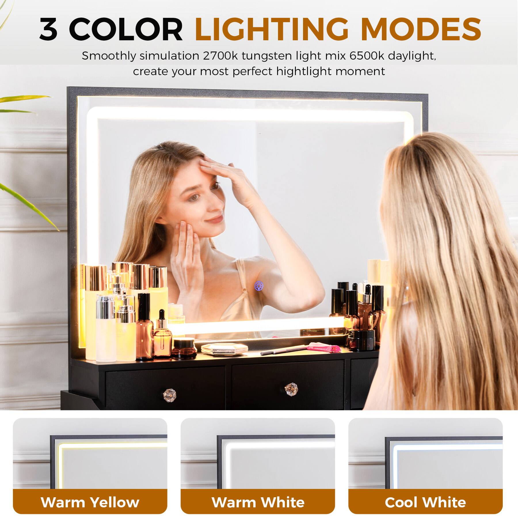 3 COLOR LIGHTING MODES  
Smoothly simulation 2700k tungsten light mix 6500k daylight, create your most perfect highlight moment  

Warm Yellow  
Warm White  
Cool White
