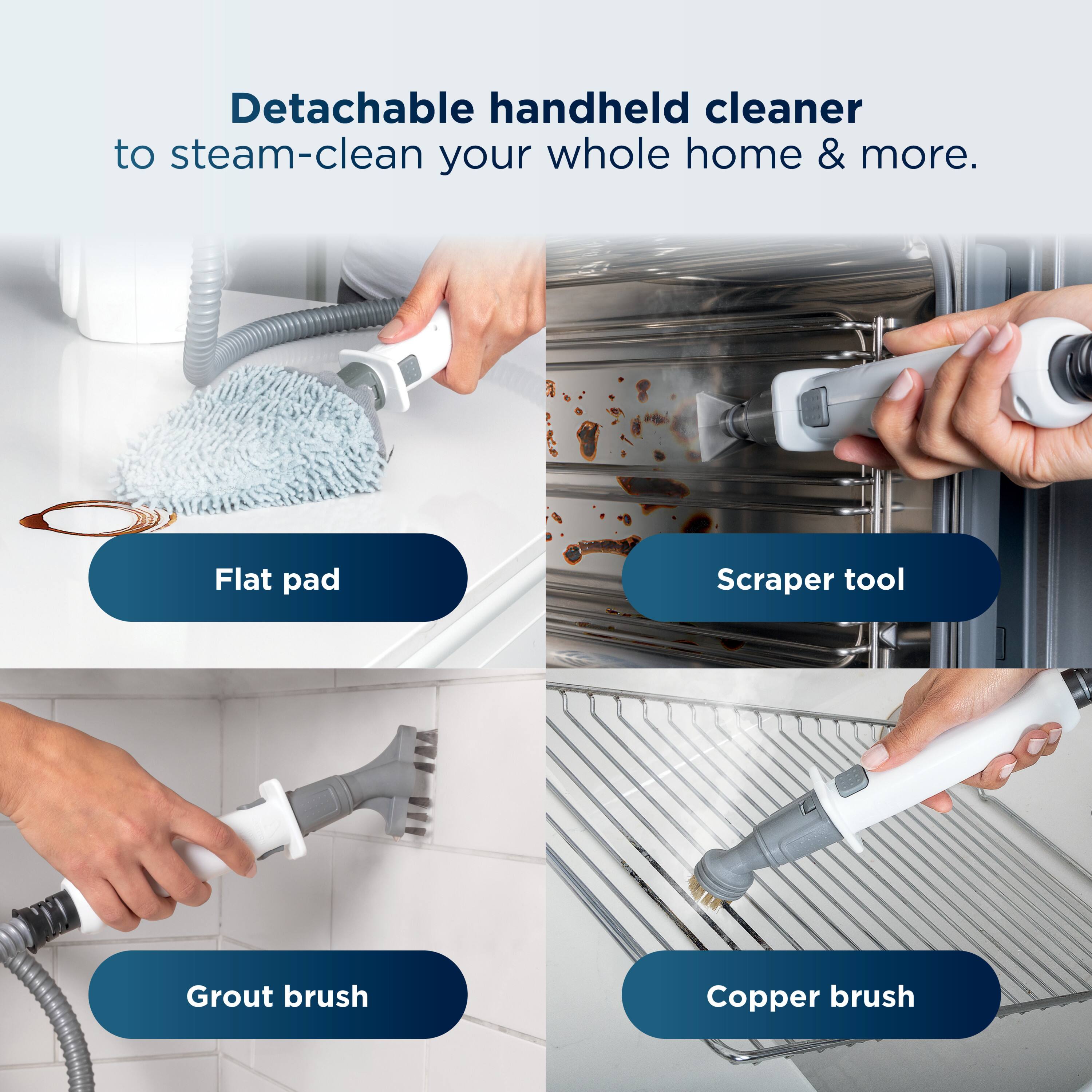 Detachable handheld cleaner to steam-clean your whole home & more.

- Flat pad
- Scraper tool
- Grout brush
- Copper brush