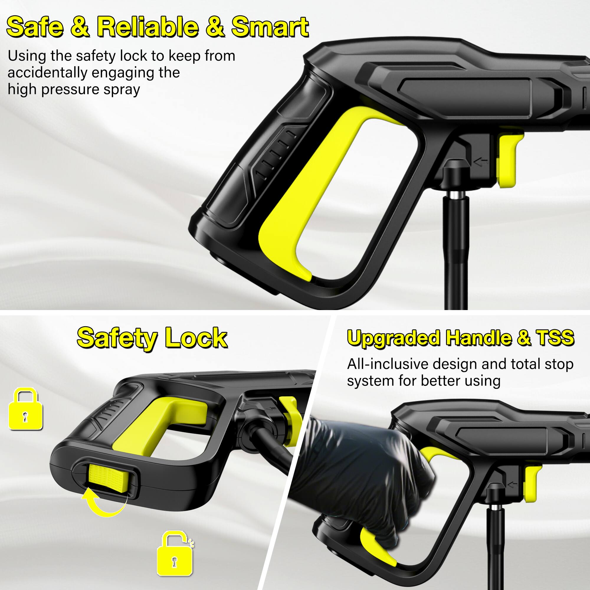 Safe & Reliable & Smart  
Using the safety lock to keep from accidentally engaging the high pressure spray  

Safety Lock  

Upgraded Handle & TSS  
All-inclusive design and total stop system for better using