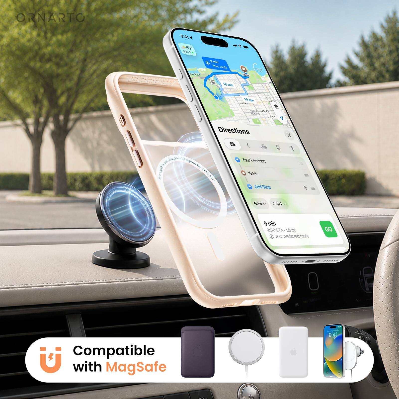 ORNARTO

9:41
53°F
Aug 22

Directions
Your Location
Work
Add Stop

Now
Avoid

9 min
9:50 ETA 1.8 mi
Your preferred route

GO

Compatible with MagSafe