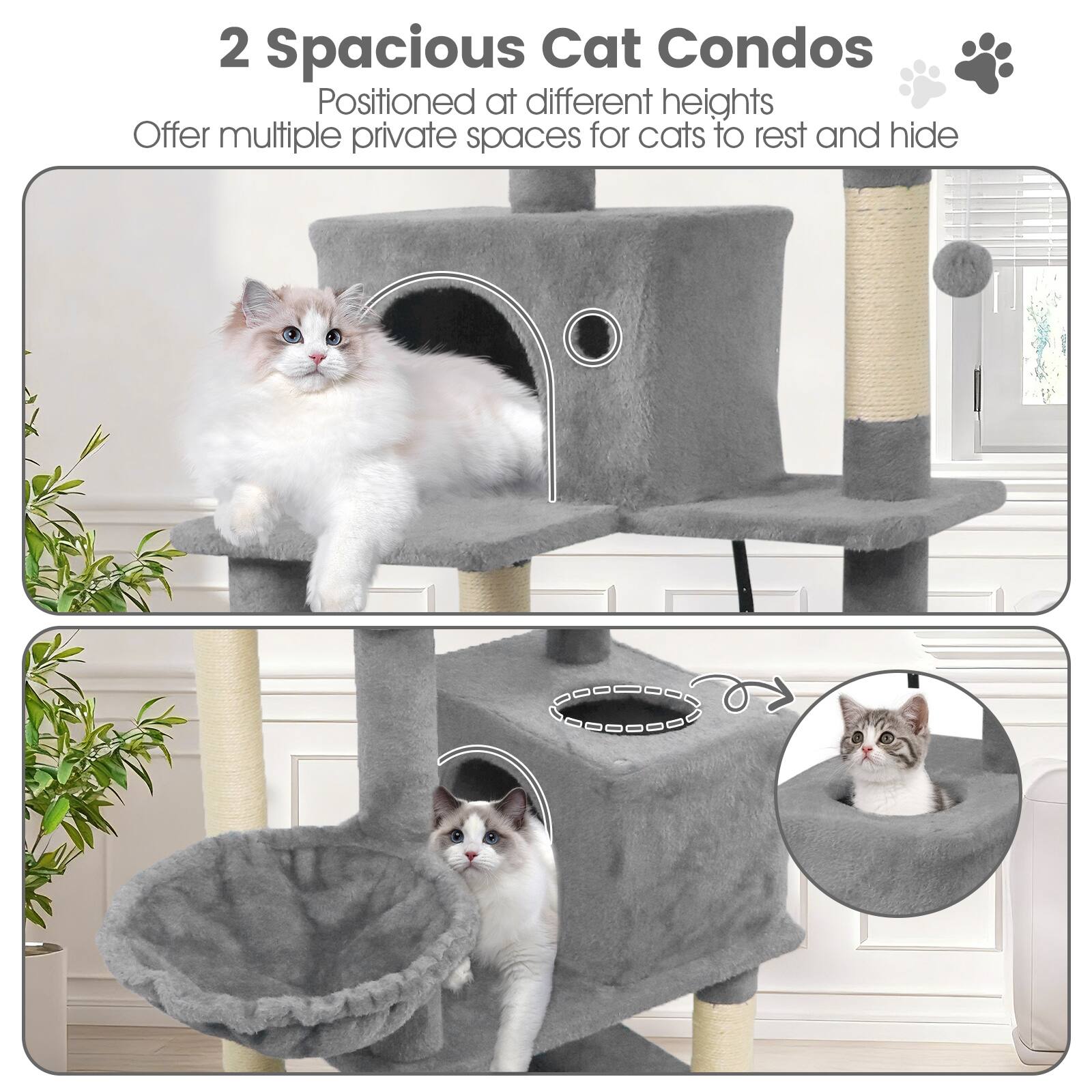 2 Spacious Cat Condos  
Positioned at different heights  
Offer multiple private spaces for cats to rest and hide