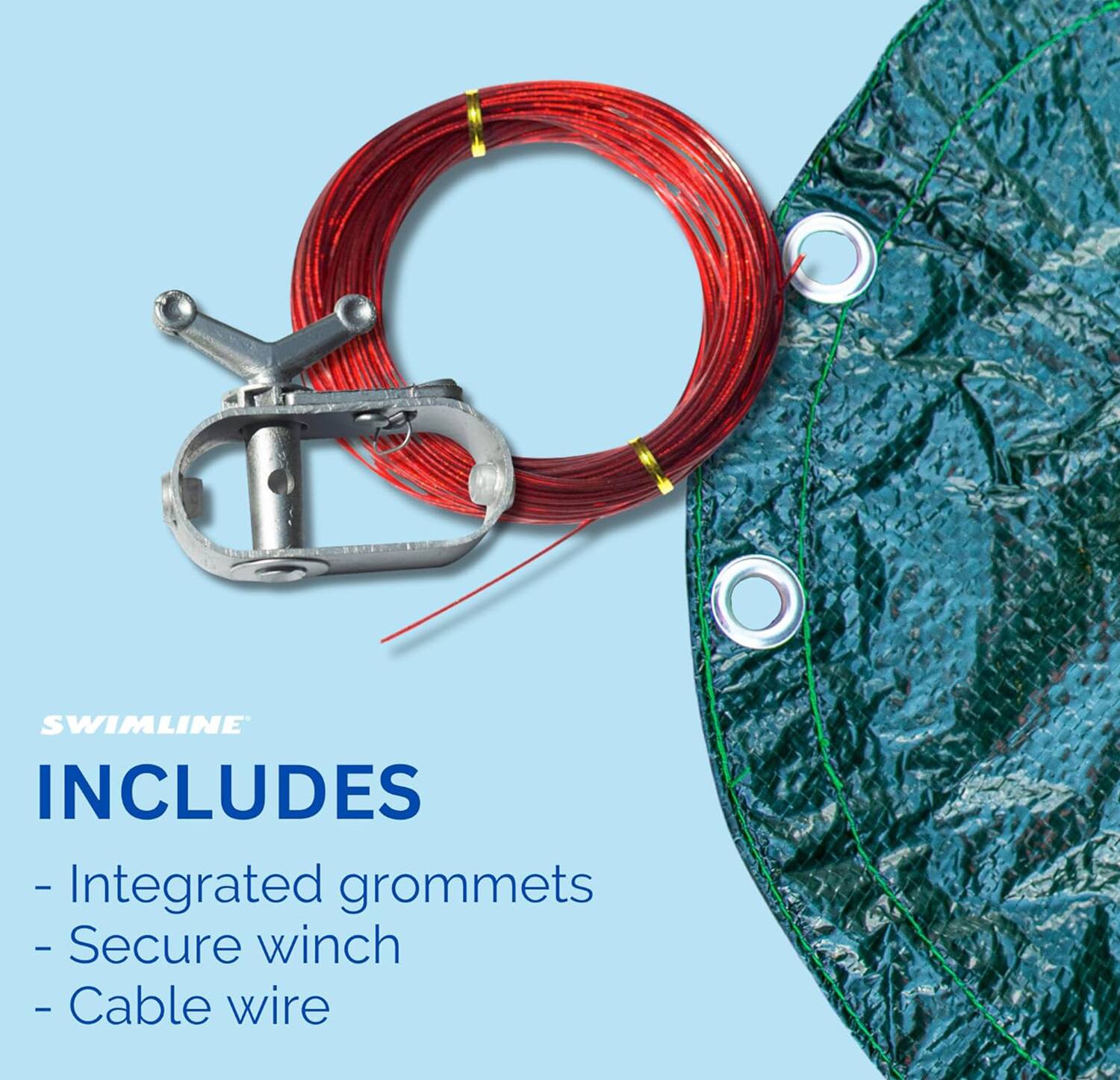 SWIMLINE INCLUDES  
- Integrated grommets  
- Secure winch  
- Cable wire