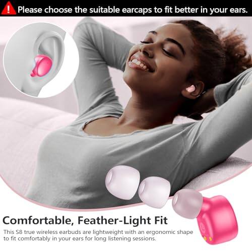 Please choose the suitable earcaps to fit better in your ears. Comfortable, Feather-Light Fit This S8 true wireless earbuds are lightweight with an ergonomic shape to fit comfortably in your ears for long listening sessions.