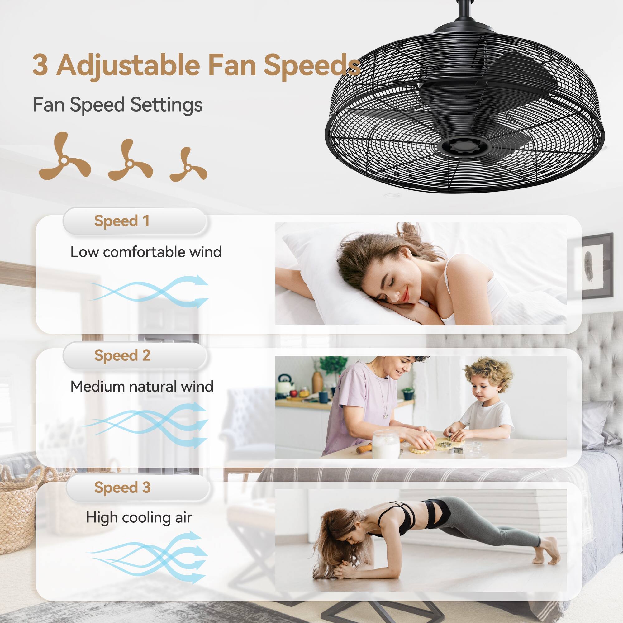 3 Adjustable Fan Speeds
Fan Speed Settings
Speed 1 Low comfortable wind
Speed 2 Medium natural wind
Speed 3 High cooling air