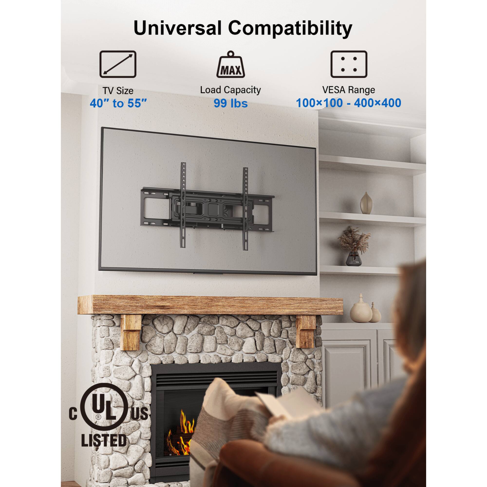 Universal Compatibility, MAX TV Size 40" to 55", Load Capacity 99 lbs, VESA Range 100x100 - 400x400, C UL US LISTED