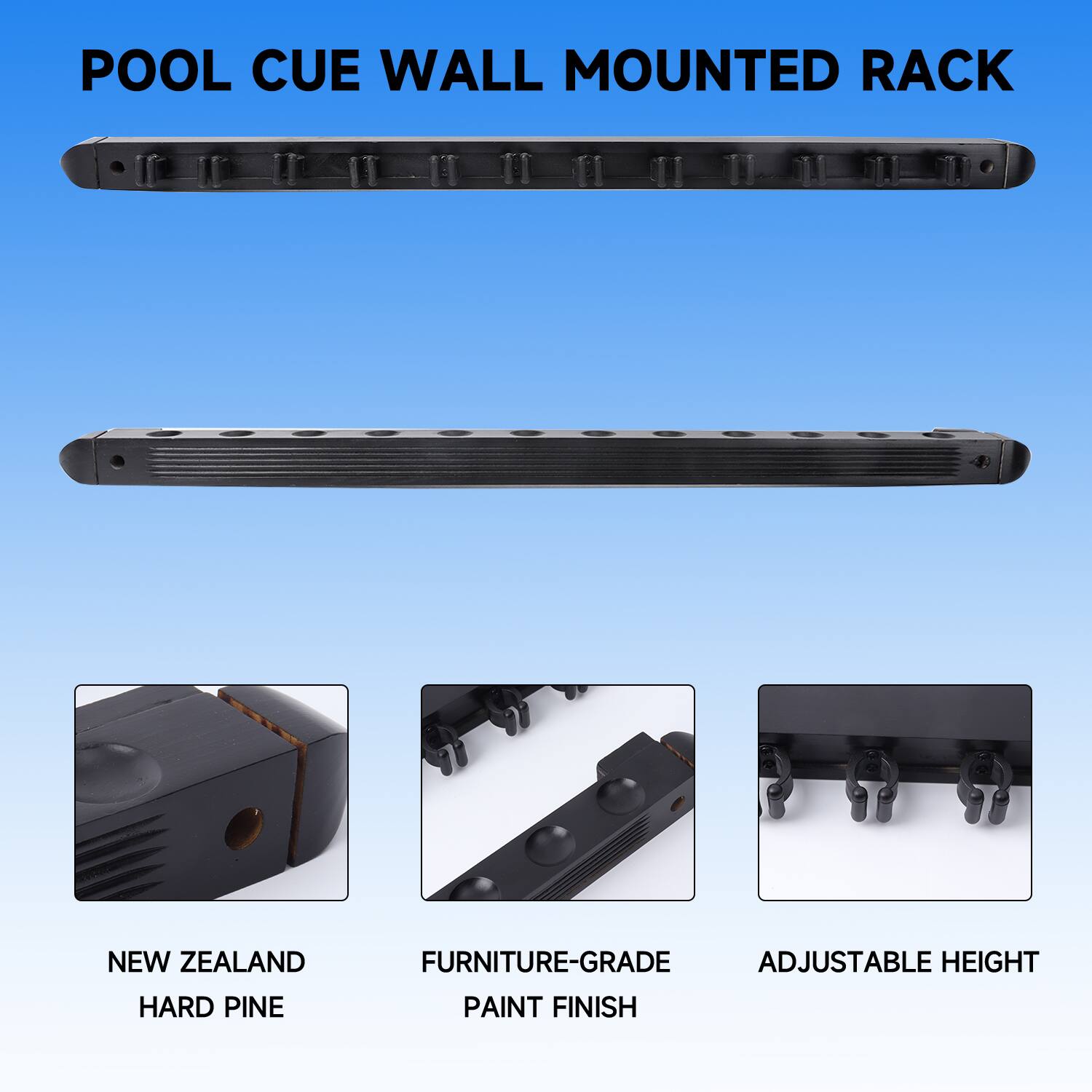 POOL CUE WALL MOUNTED RACK
NEW ZEALAND HARD PINE
FURNITURE-GRADE PAINT FINISH
ADJUSTABLE HEIGHT