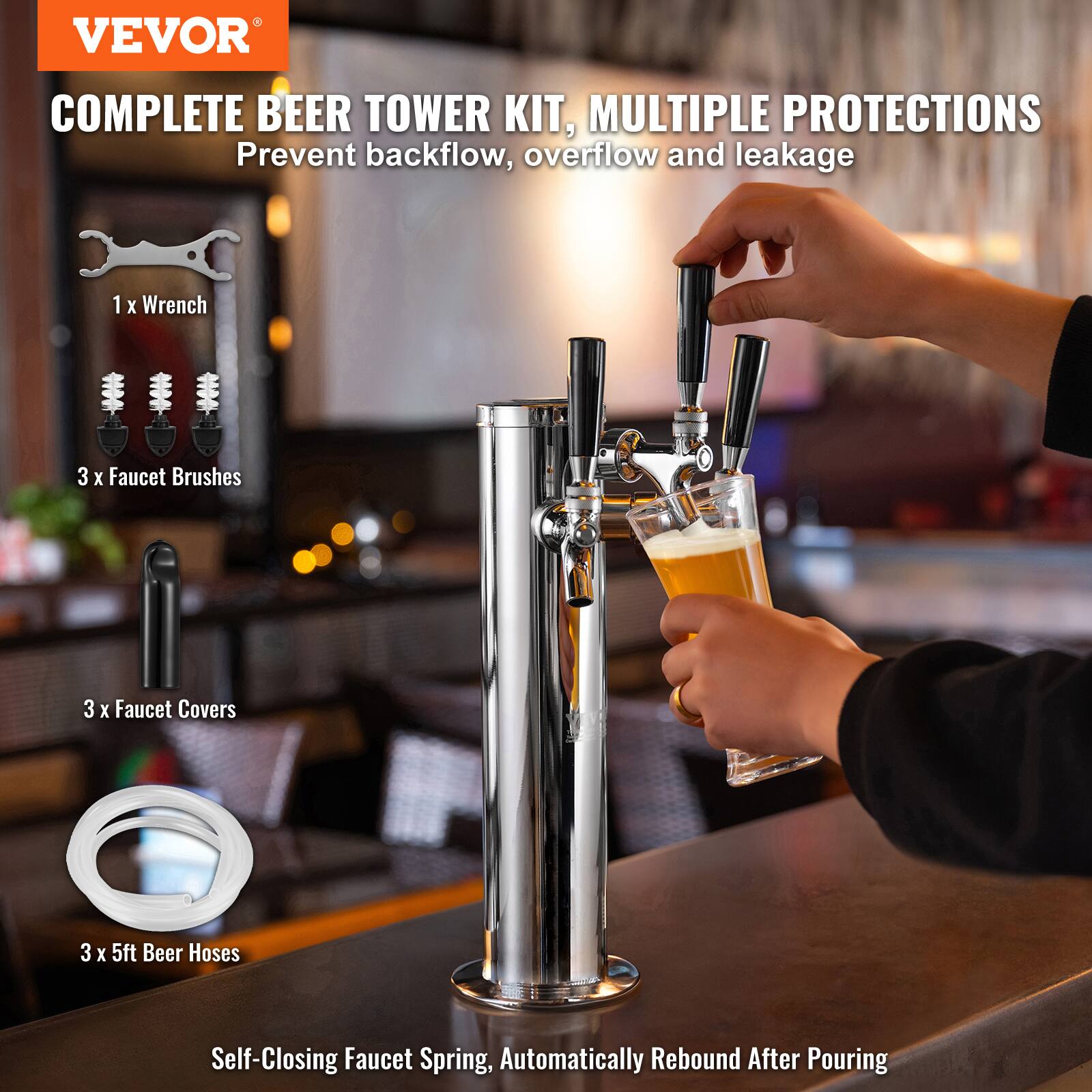 VEVOR COMPLETE BEER TOWER KIT, MULTIPLE PROTECTIONS  
Prevent backflow, overflow and leakage  

1 x Wrench  
3 x Faucet Brushes  
3 x Faucet Covers  
3 x 5ft Beer Hoses  

Self-Closing Faucet Spring, Automatically Rebound After Pouring
