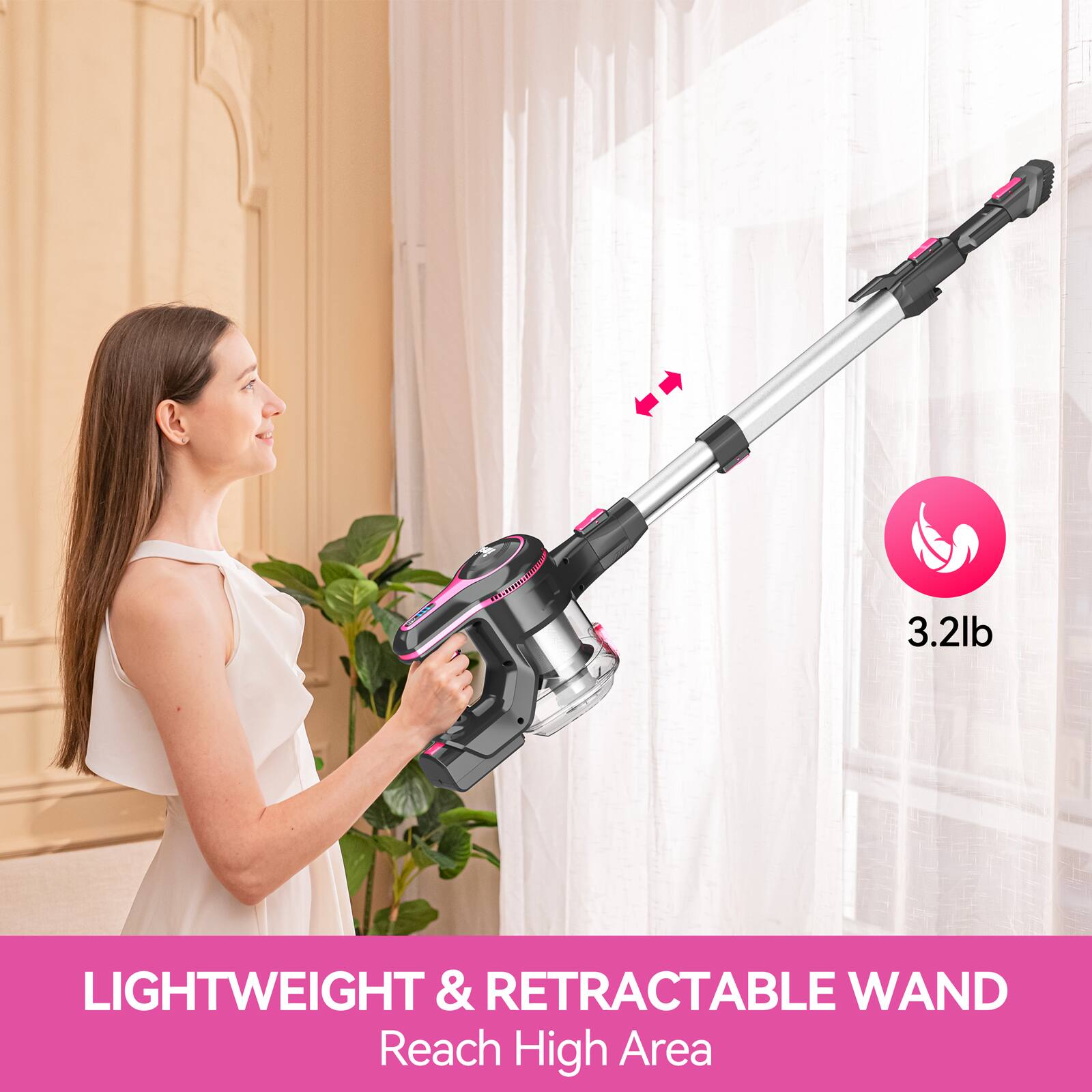 3.2lb LIGHTWEIGHT & RETRACTABLE WAND  
Reach High Area