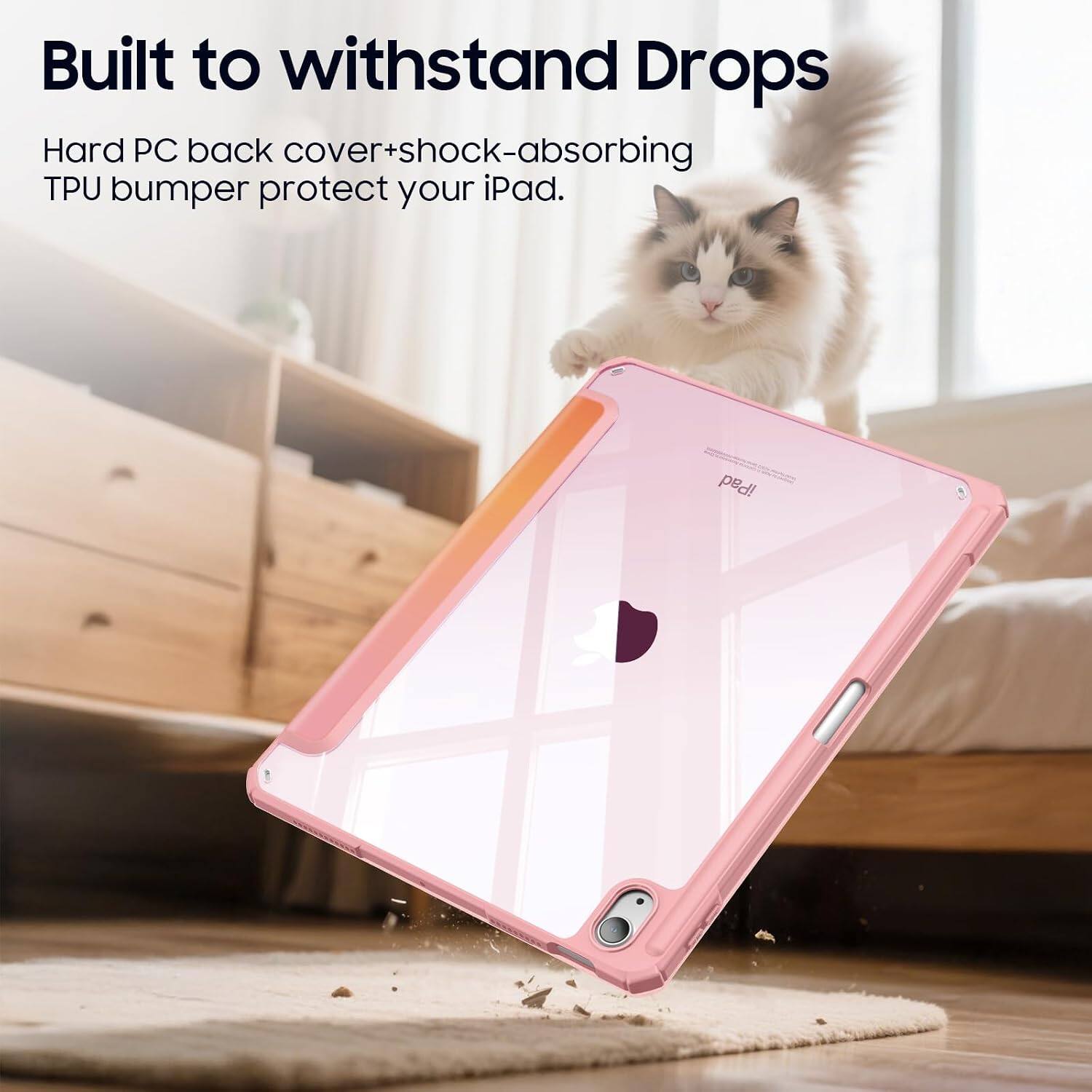 Built to withstand Drops  
Hard PC back cover+shock-absorbing TPU bumper protect your iPad.