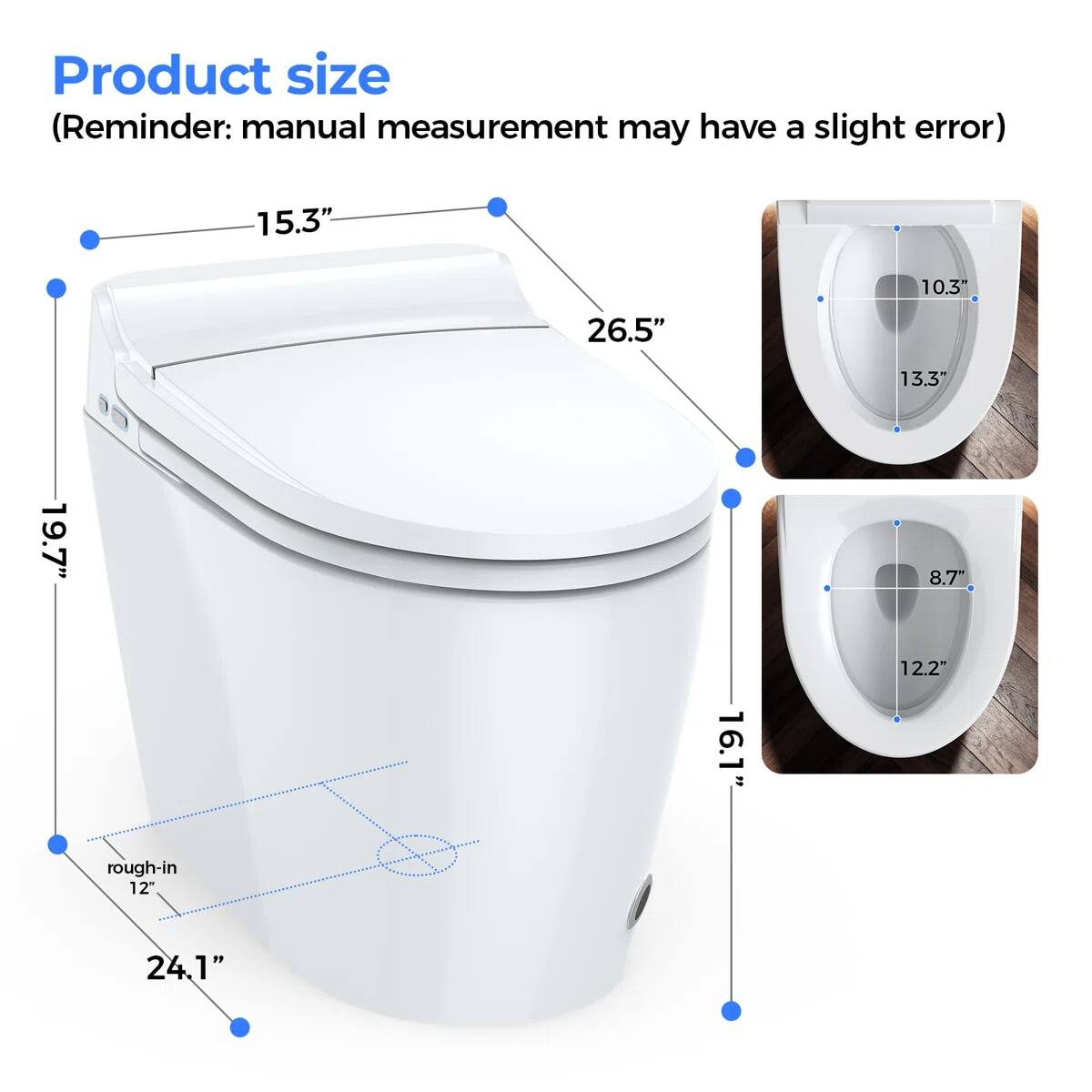 Product size (Reminder: manual measurement may have a slight error)  
15.3" x 10.3" x 26.5"  
13.3" x 8.7" x 12.2"  
rough-in 12"  
24.1"