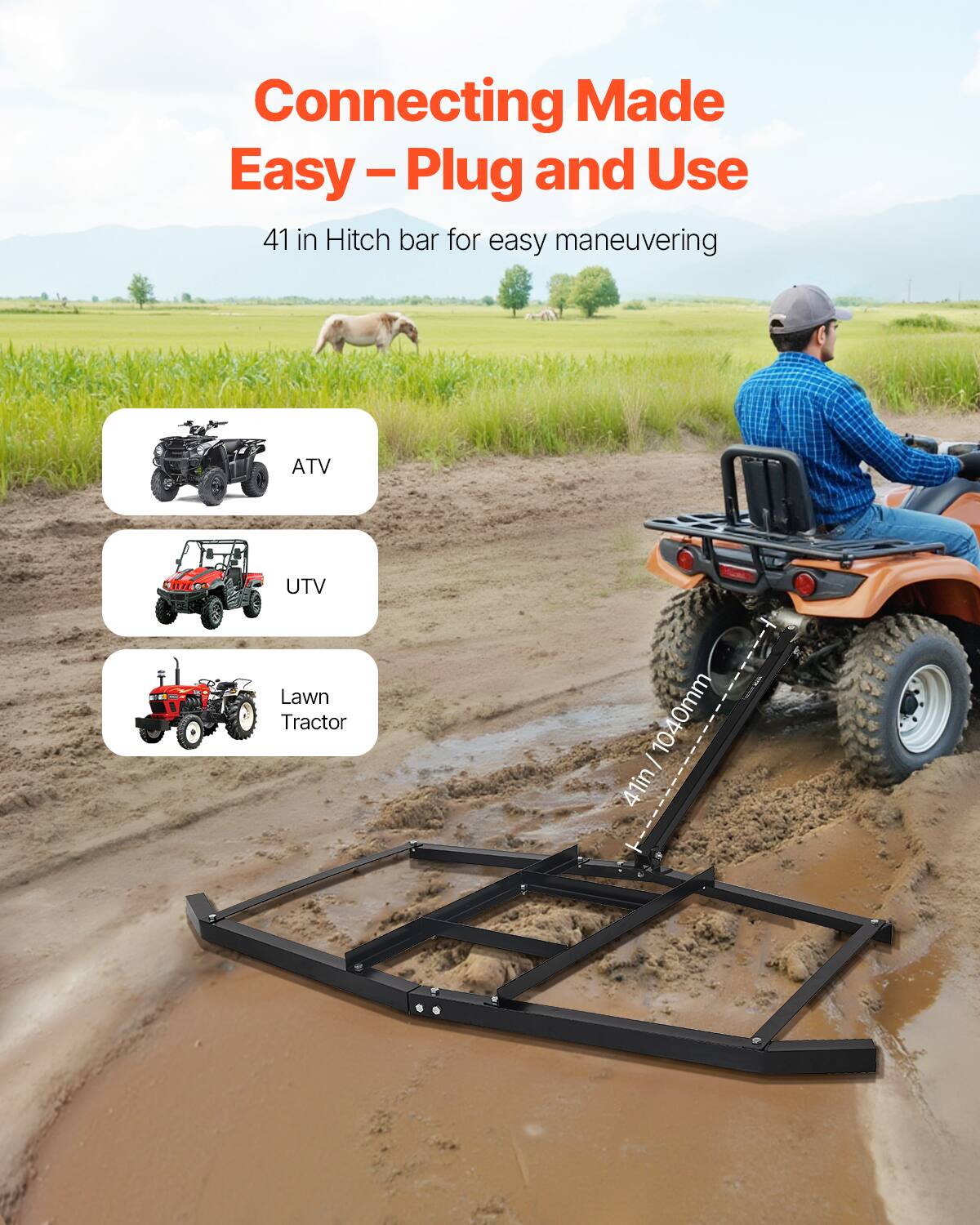 Connecting Made Easy – Plug and Use
41 in Hitch bar for easy maneuvering
ATV
UTV
Lawn Tractor
1040mm - 41in