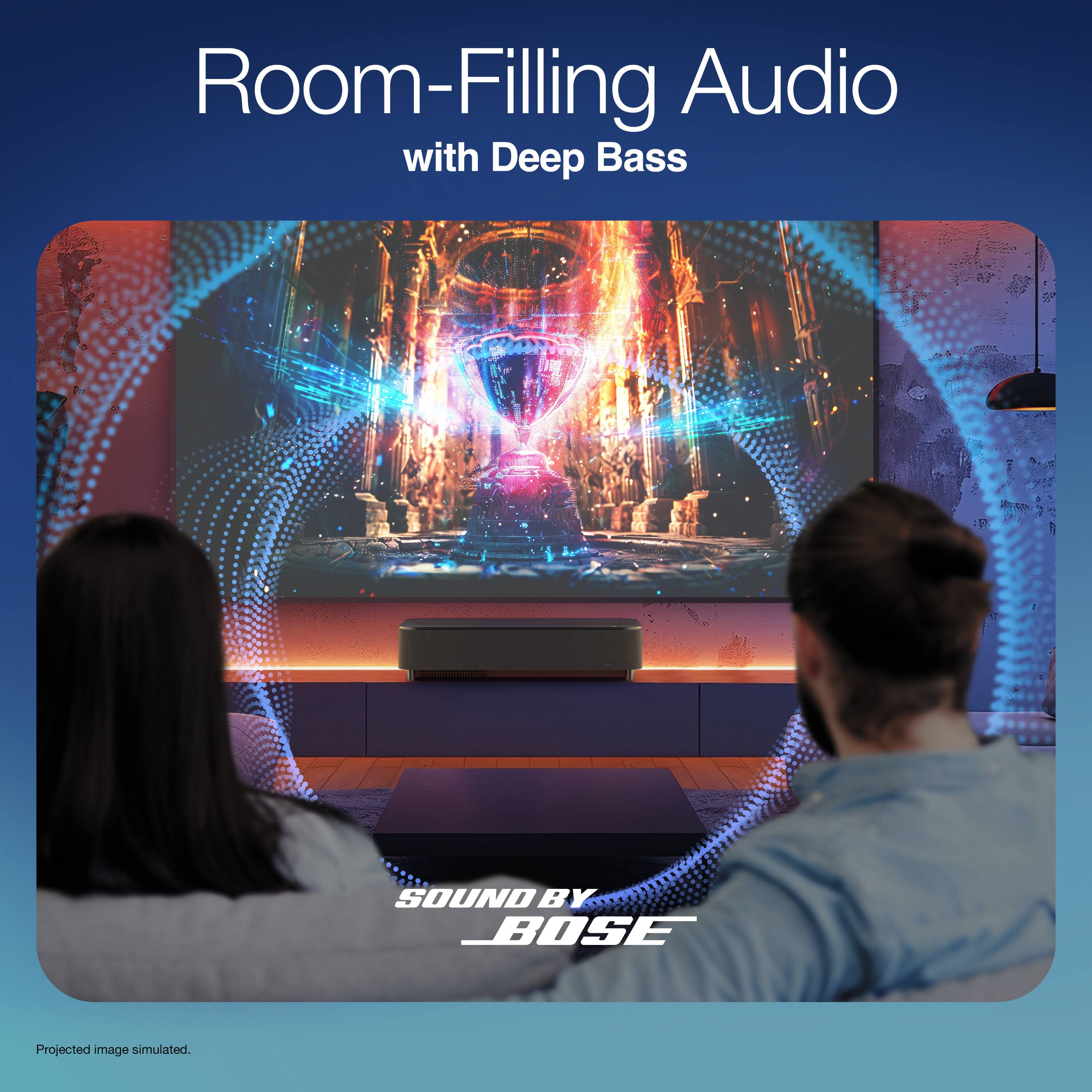 Room-Filling Audio with Deep Bass  
SOUND BY BOSE  
Projected image simulated.