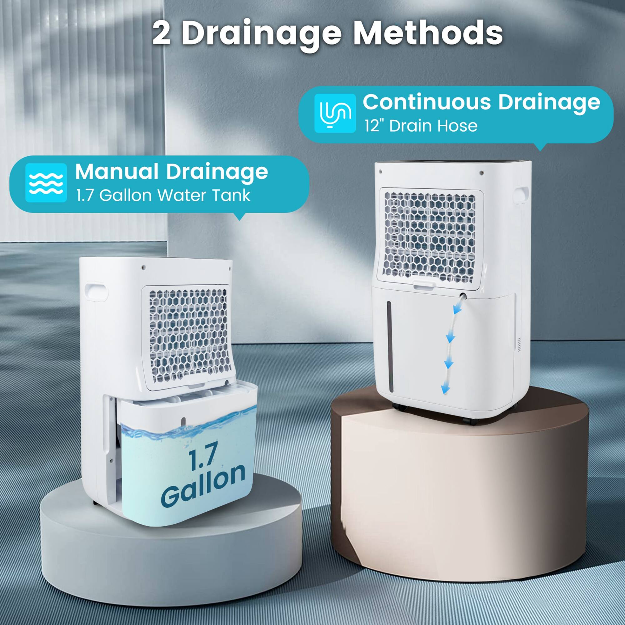 2 Drainage Methods: Continuous Drainage and Manual Drainage.

1. Continuous Drainage: 12" Drain Hose and 1.7 Gallon Water Tank.
2. Manual Drainage: 1.7 Gallon Water Tank.