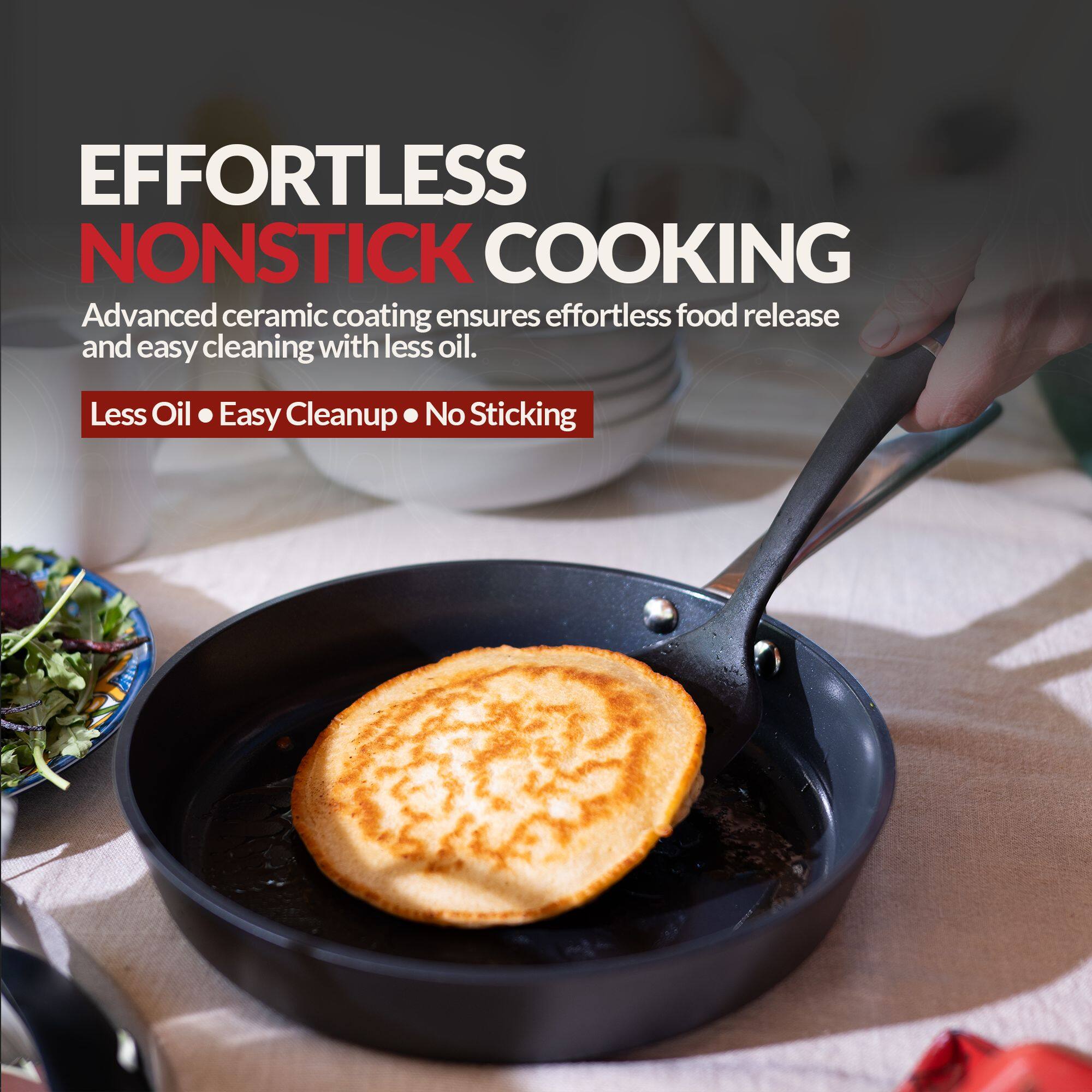 EFFORTLESS NONSTICK COOKING  
Advanced ceramic coating ensures effortless food release and easy cleaning with less oil.  
Less Oil • Easy Cleanup • No Sticking
