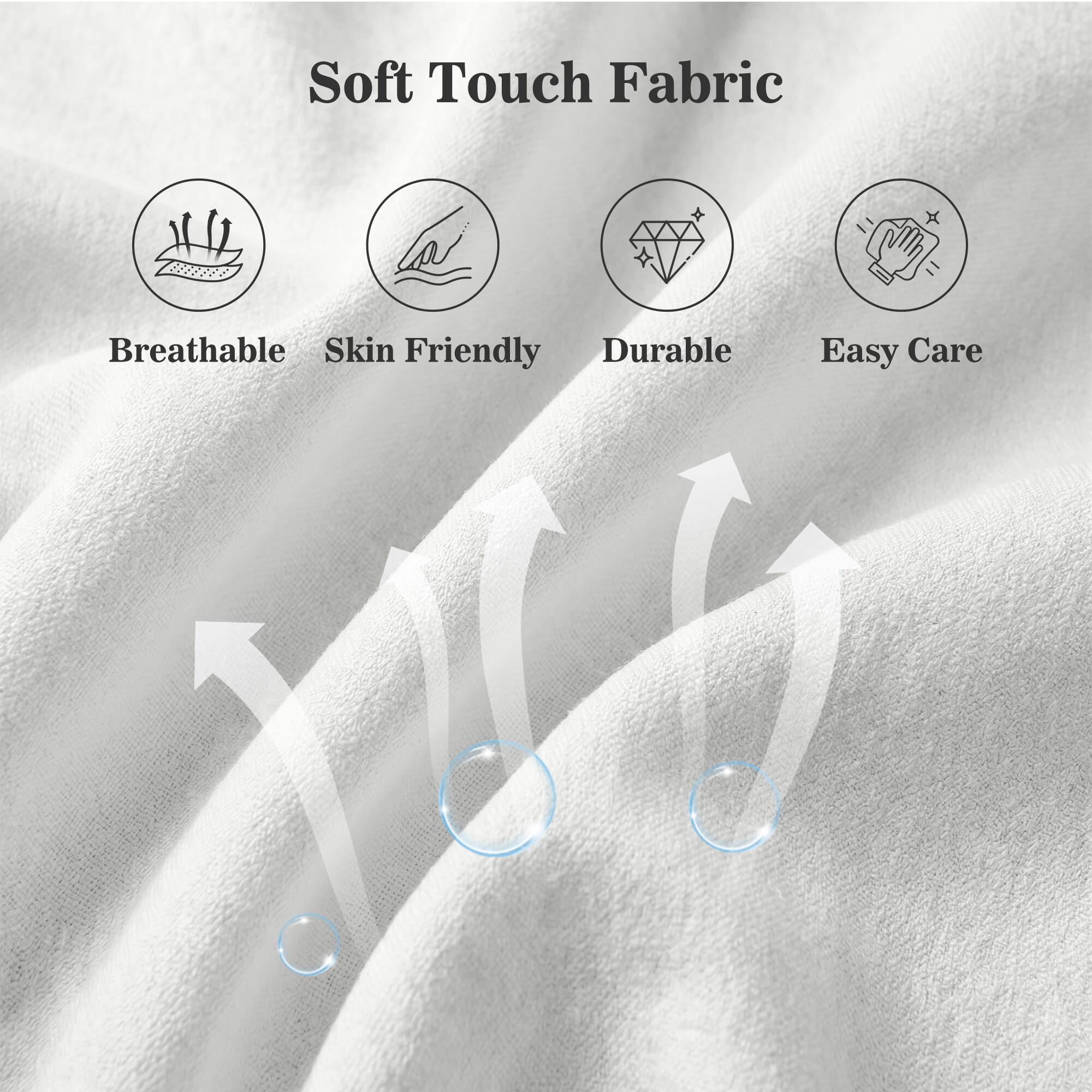 Soft Touch Fabric  
Breathable  
Skin Friendly  
Durable  
Easy Care