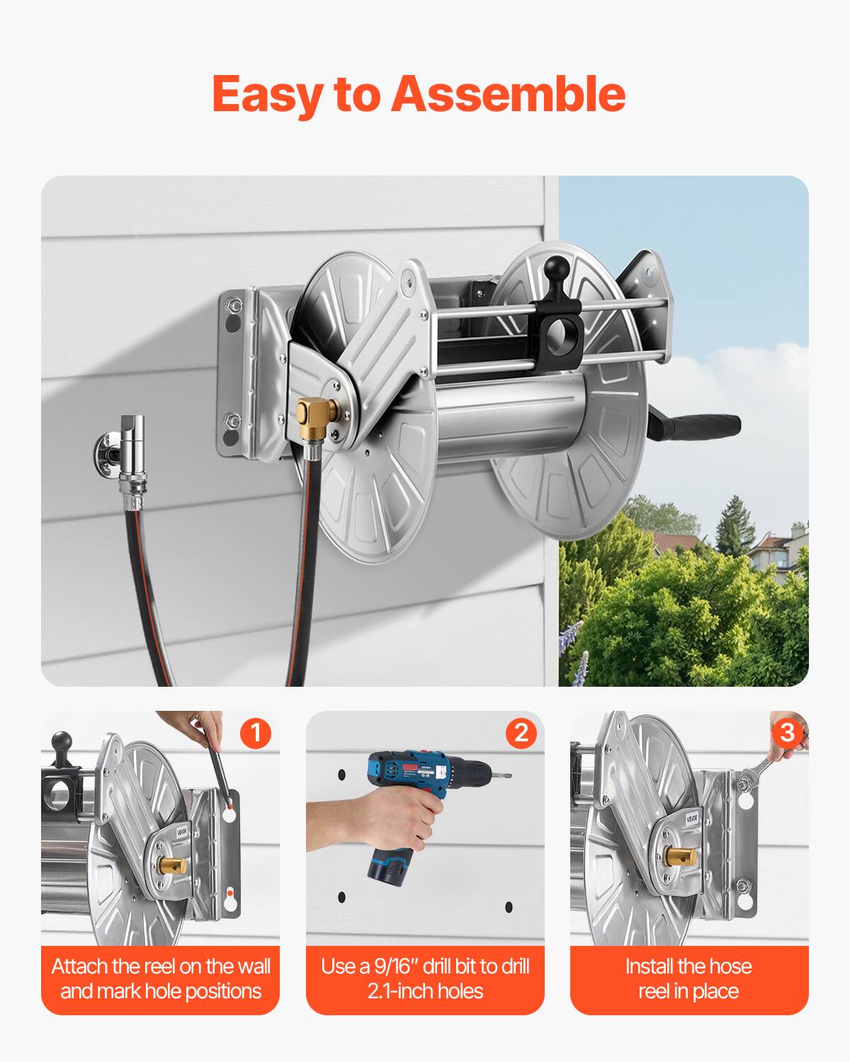 Easy to Assemble

1. Attach the reel on the wall and mark hole positions
2. Use a 9/16" drill bit to drill 2.1-inch holes
3. Install the hose reel in place
