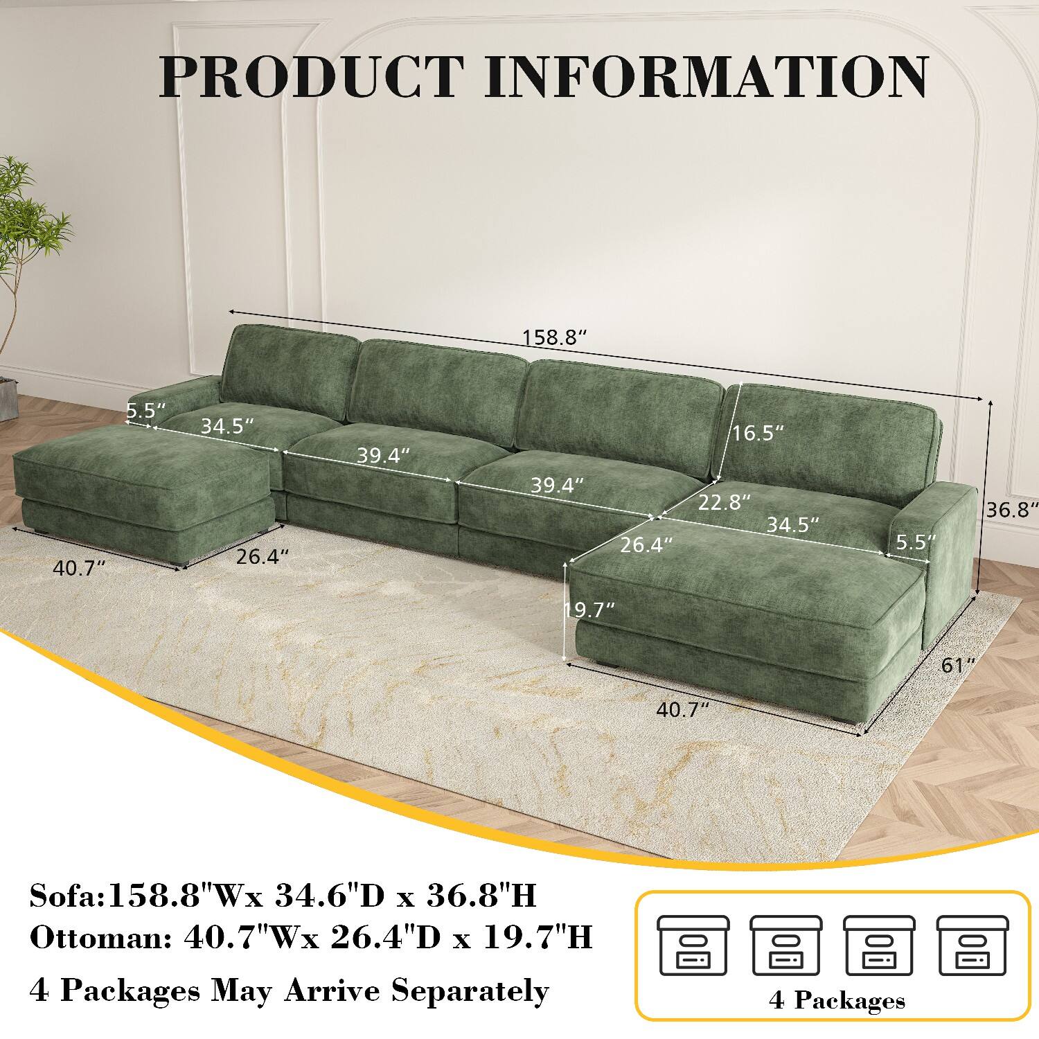 PRODUCT INFORMATION

Sofa: 158.8"W x 34.6"D x 36.8"H  
Ottoman: 40.7"W x 26.4"D x 19.7"H  

4 Packages May Arrive Separately