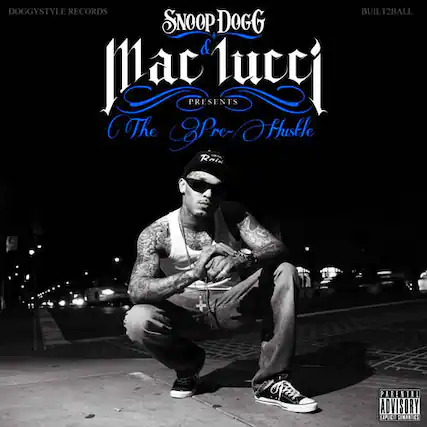 DOGGSTYLE RECORDS
BUILT2BALL
SNOOP DOGG & Mac Lucci PRESENTS
The Pre-Hustle
PARENTAL ADVISORY EXPLICIT CONTENT