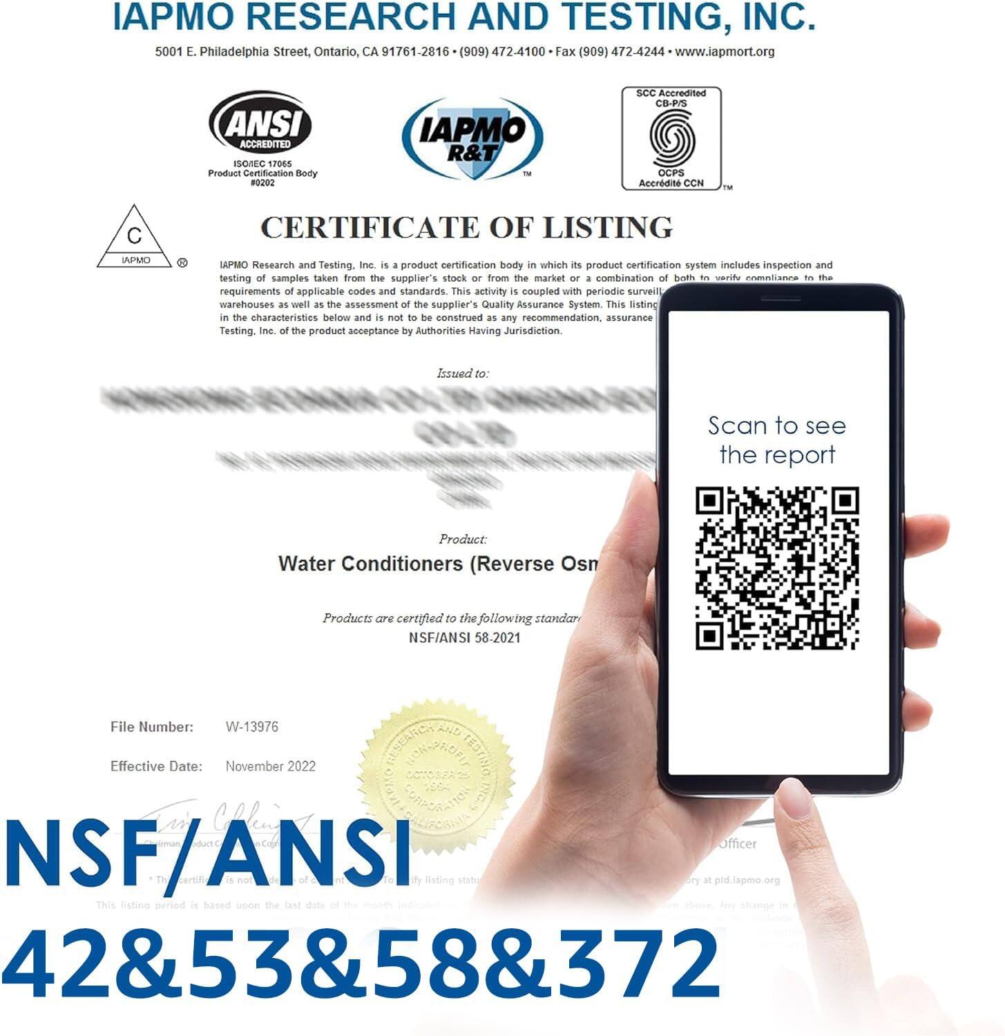 IAPMO RESEARCH AND TESTING, INC.  
5001 E Philadelphia Street, Ontario, CA 91761-2816  
(909) 472-4100  
Fax (909) 472-4244  
www.iapmort.org  

ANSI ACCREDITED  
SONEC 17065  
Product Certification Body #0202  
IAPMO R&T - SCC Accredited CB-PS OCPS Accredited CCN  

CERTIFICATE OF LISTING  

IAPMO Research and Testing, Inc. is a product certification body in which its product certification system includes inspection and testing of samples taken from the supplier's stock or from the market or a combination of both to verify compliance to the requirements of applicable codes and standards. This activity is coupled with periodic surveillance of warehouses as well as the assessment of the supplier's Quality Assurance System. This listing in the characteristics below and is not to be construed as any recommendation, assurance or Testing of the product acceptance by Authorities Having Jurisdiction.  

Issued to:  
Product: Water Conditioners (Reverse Osmosis)  
Products are certified to the following standard: NSF/ANSI 5