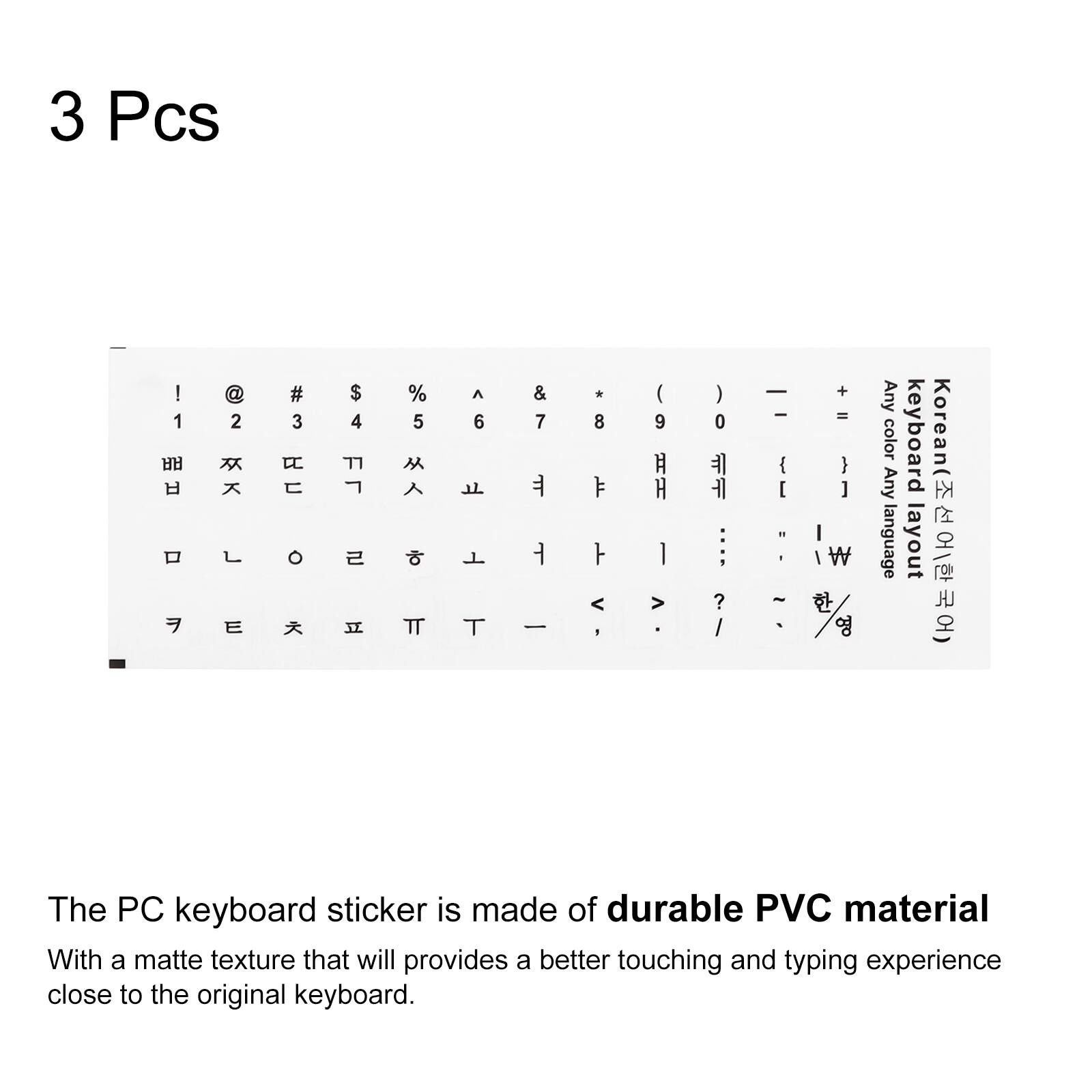 3 Pcs

1 @ 2 # $ % ^ & * ( ) - _ + = { } | : " ; ' < > ? / ! 1 2 3 4 5 6 7 8 9 0

Any color keyboard Korean( language layout

The PC keyboard sticker is made of durable PVC material With a matte texture that will provide a better touching and typing experience close to the original keyboard.