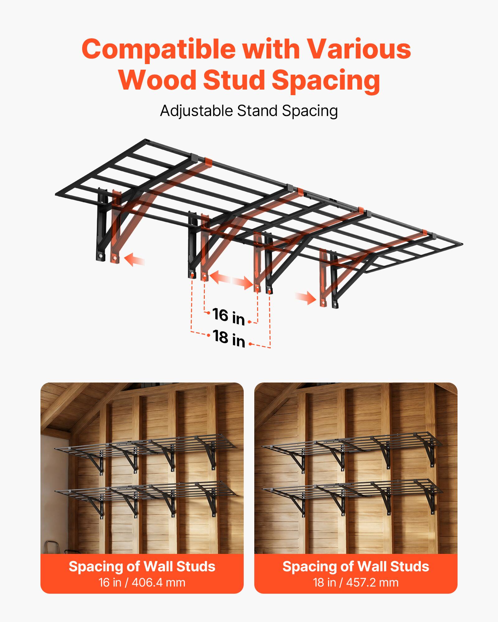 Compatible with Various Wood Stud Spacing  
Adjustable Stand Spacing  

16 in / 406.4 mm Spacing of Wall Studs  
18 in / 457.2 mm Spacing of Wall Studs