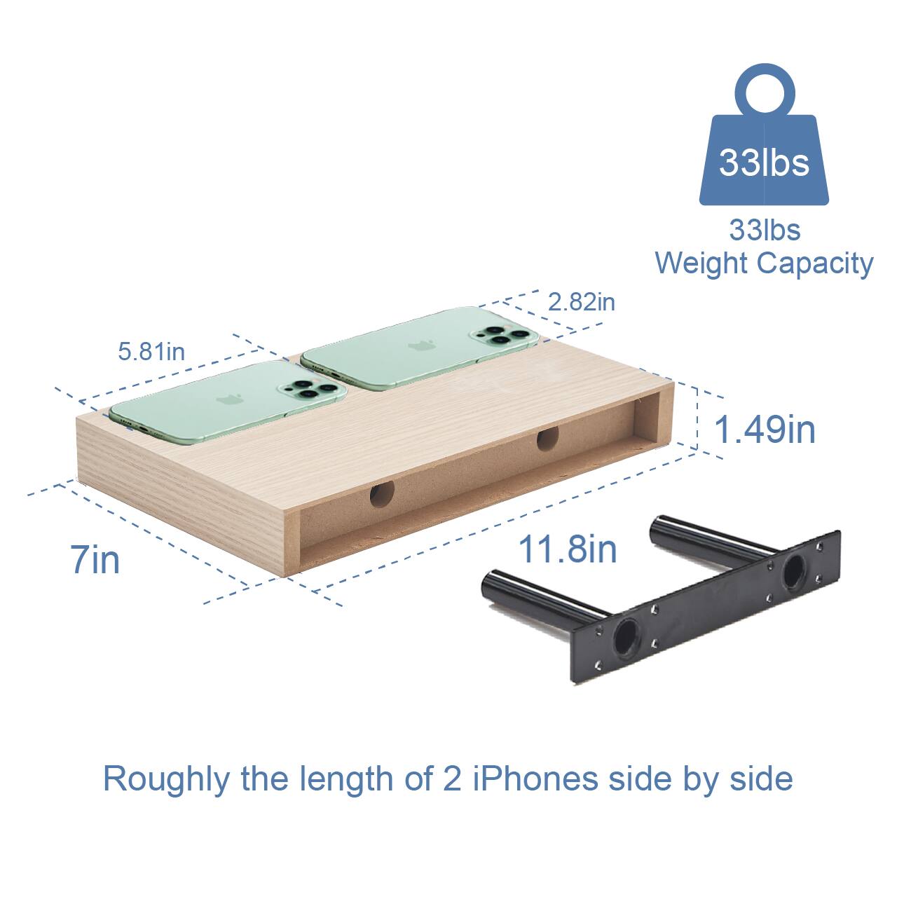 33lbs Weight Capacity

2.82in
5.81in
1.49in
7in
11.8in

Roughly the length of 2 iPhones side by side