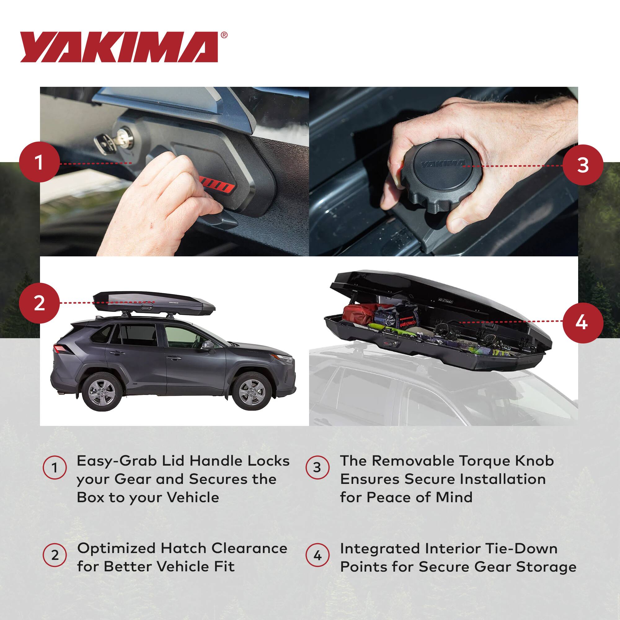 1. Easy-Grab Lid Handle Locks your Gear and Secures the Box to your Vehicle

2. Optimized Hatch Clearance for Better Vehicle Fit

3. The Removable Torque Knob Ensures Secure Installation for Peace of Mind

4. Integrated Interior Tie-Down Points for Secure Gear Storage