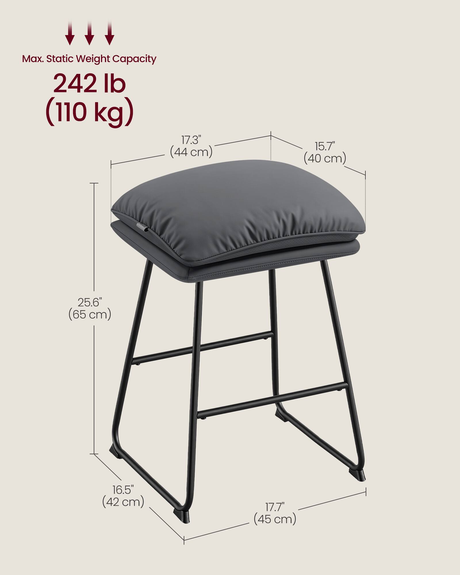Max. Static Weight Capacity: 242 lb (110 kg)

Dimensions:
- Height: 25.6" (65 cm)
- Seat Width: 17.3" (44 cm)
- Seat Depth: 15.7" (40 cm)
- Base Width: 17.7" (45 cm)
- Base Depth: 16.5" (42 cm)