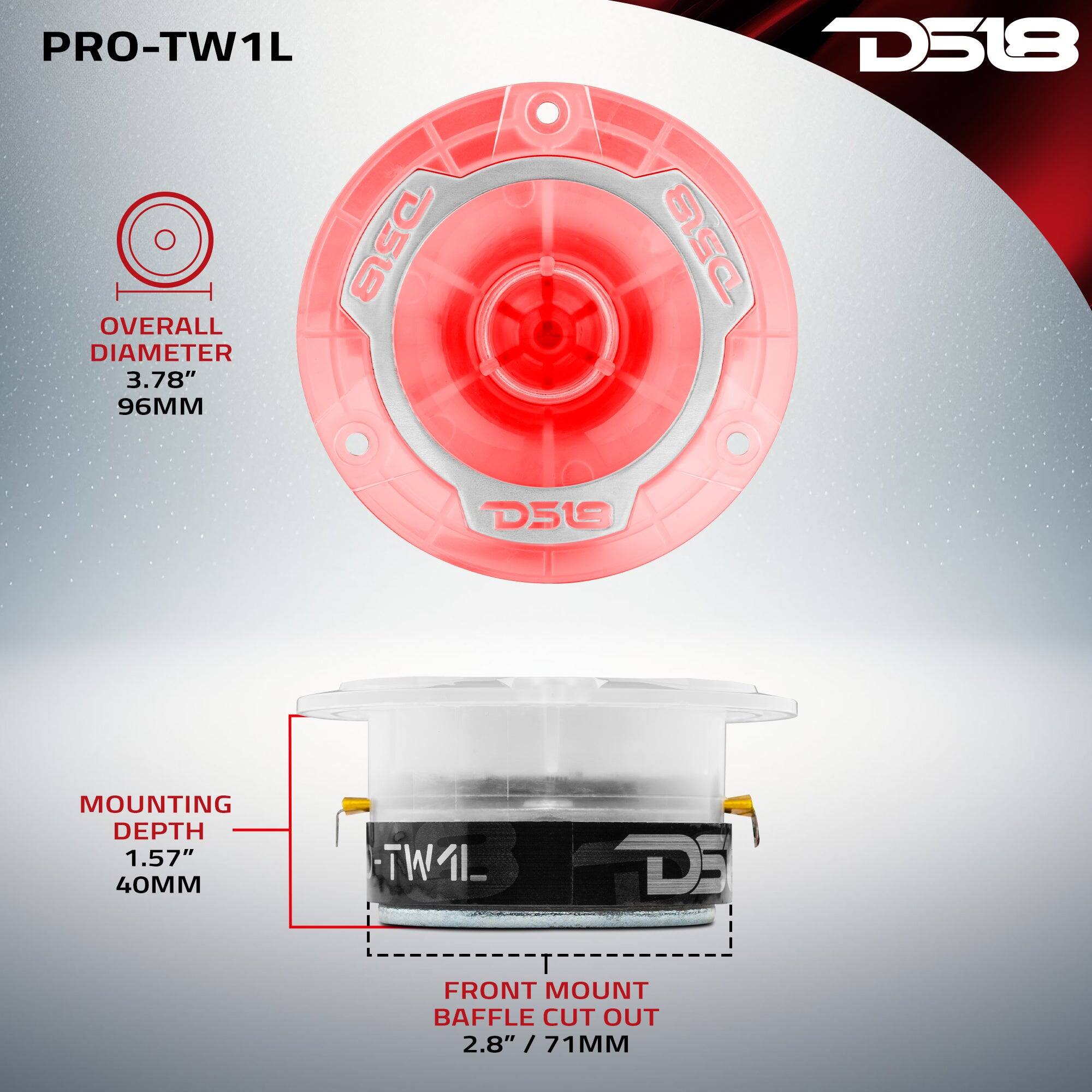 PRO-TW1L  
OVERALL DIAMETER 3.78" 96MM  
MOUNTING DEPTH 1.57" 40MM  
FRONT MOUNT BAFFLE CUT OUT 2.8" / 71MM
