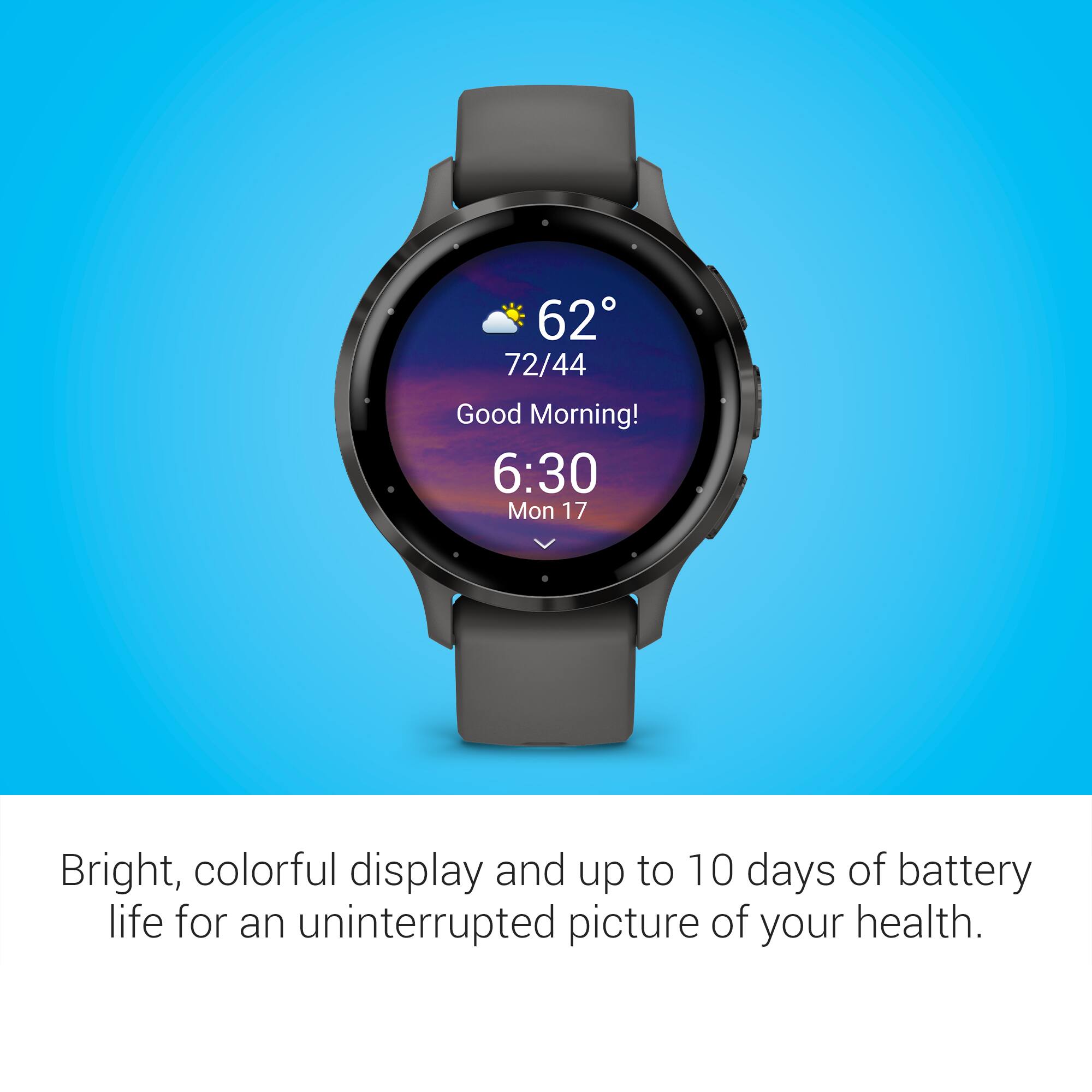 "Good Morning! 6:30 Mon 17. Bright, colorful display and up to 10 days of battery life for an uninterrupted picture of your health."