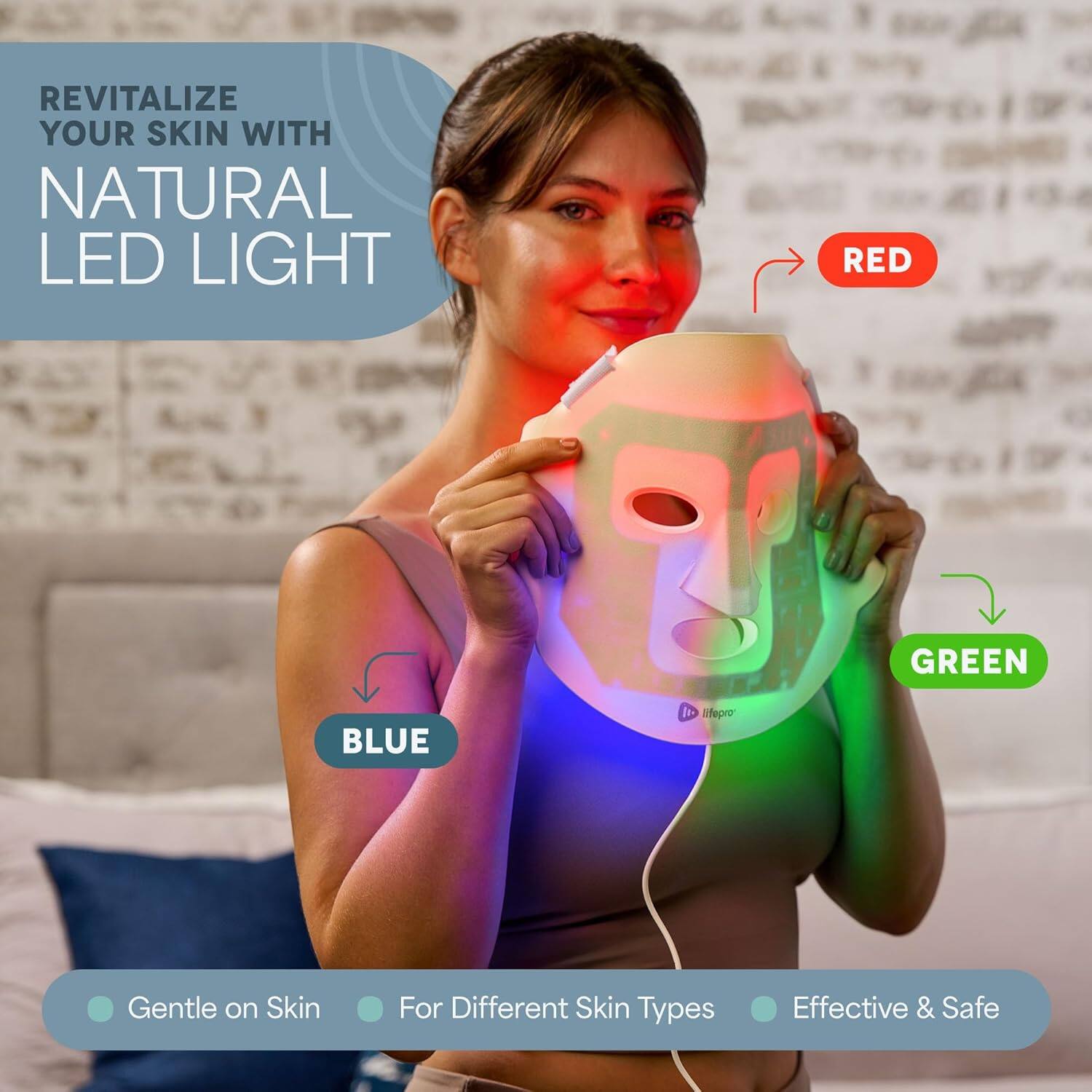 REVITALIZE YOUR SKIN WITH NATURAL LED LIGHT

- RED
- BLUE
- GREEN

Gentle on Skin
For Different Skin Types
Effective & Safe