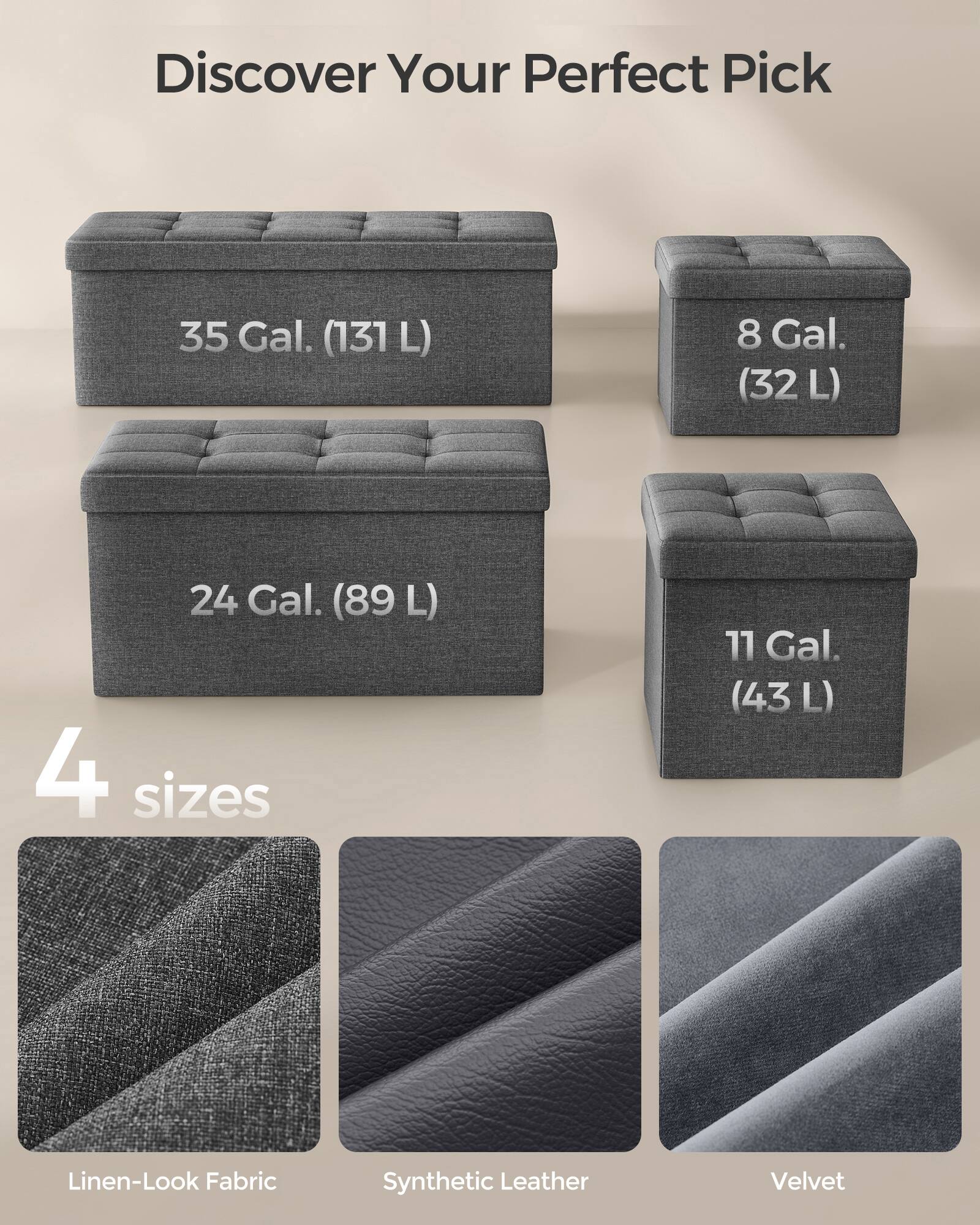 Discover Your Perfect Pick

35 Gal. (131 L)

24 Gal. (89 L)

11 Gal. (43 L)

8 Gal. (32 L)

4 sizes

Linen-Look Fabric

Synthetic Leather

Velvet