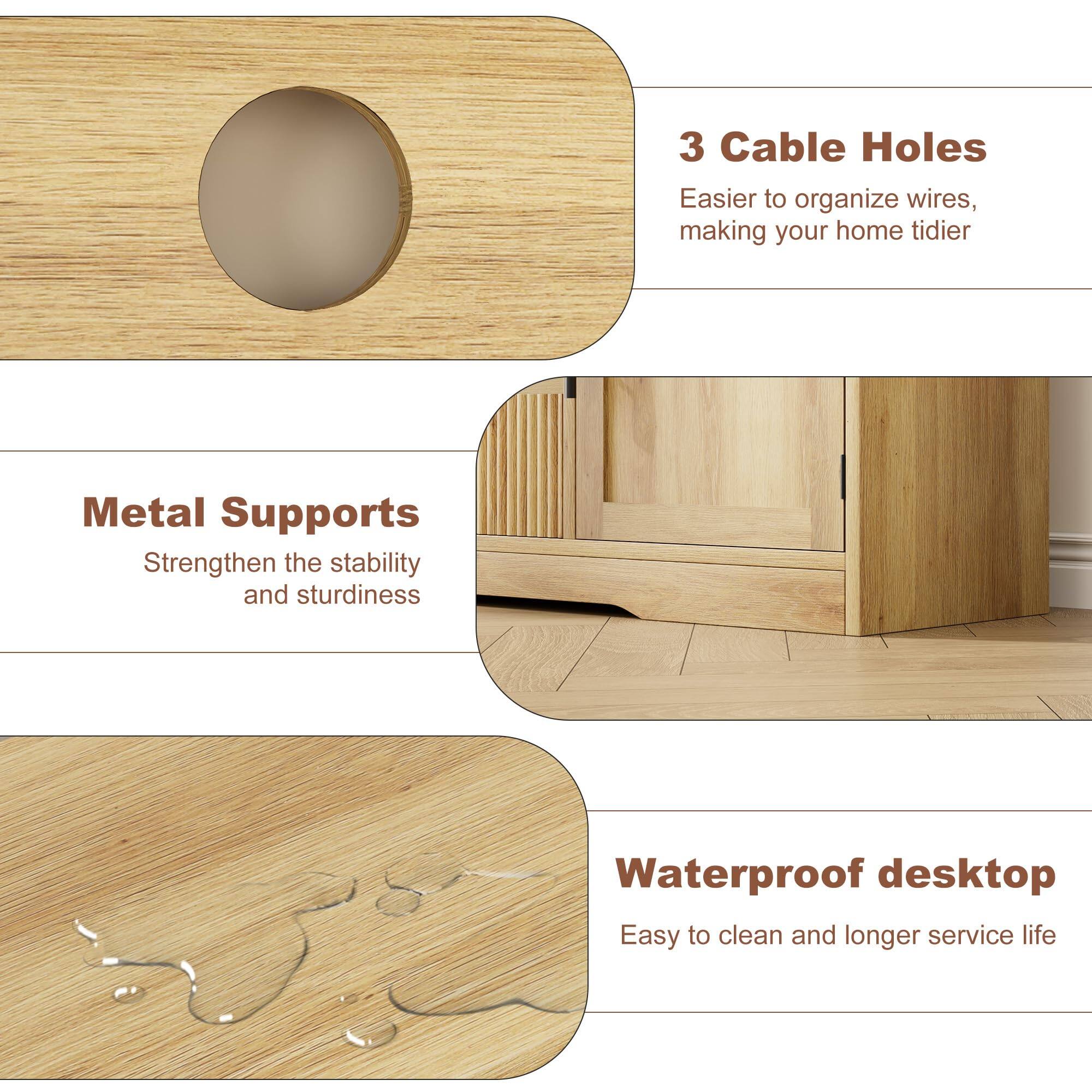 3 Cable Holes  
Easier to organize wires, making your home tidier  

Metal Supports  
Strengthen the stability and sturdiness  

Waterproof desktop  
Easy to clean and longer service life