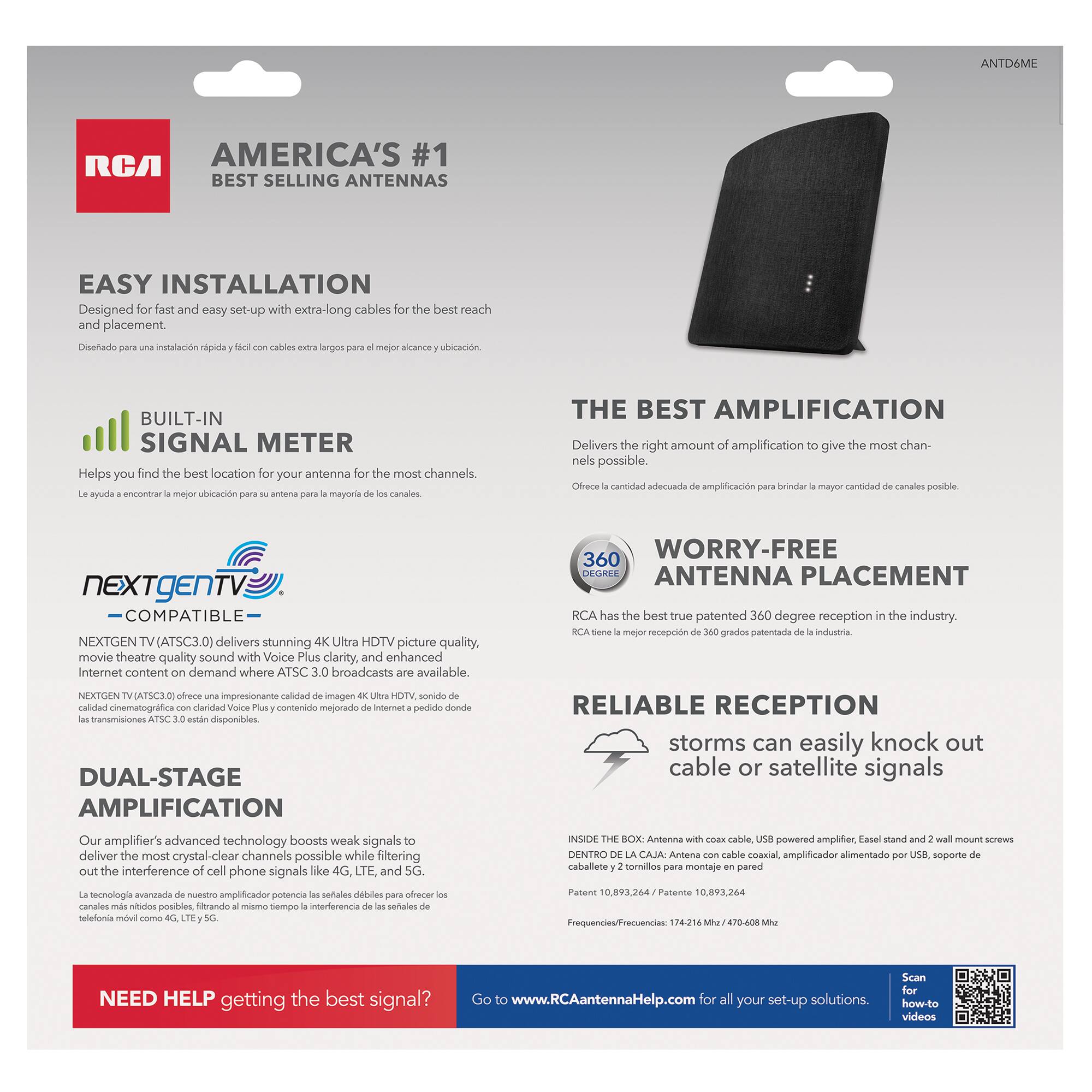 RCA AMERICA'S #1 BEST SELLING ANTENNAS

EASY INSTALLATION
Designed for fast and easy set-up with extra-long cables for the best reach and placement.
Diseñado para una instalación rápida y fácil con cables extra largos para el mejor alcance y ubicación.

BUILT-IN SIGNAL METER
Helps you find the best location for your antenna for the most channels.
Le ayuda a encontrar la mejor ubicación para su antena para la mayoría de los canales.

THE BEST AMPLIFICATION
Delivers the right amount of amplification to give the most channels possible.
Ofrece la cantidad adecuada de amplificación para brindar la mayor cantidad de canales posible.

WORRY-FREE 360 DEGREE ANTENNA PLACEMENT
RCA has the best true patented 360 degree reception in the industry.
RCA tiene la mejor recepción de 360 grados patentada de la industria.

RELIABLE RECEPTION
storms can easily knock out cable or satellite signals
Nuestro amplificador's advanced technology boosts weak signals to deliver the most crystal-clear channels possible while filtering out the interference of cell phone signals like 4G, LTE, and 5